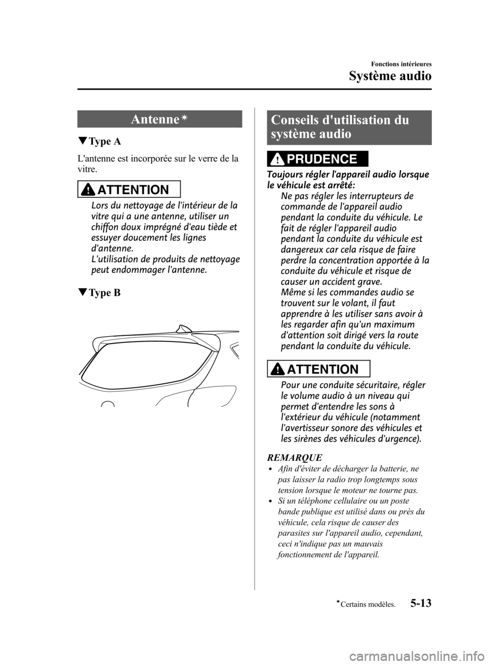MAZDA MODEL CX-5 2013 Manuel du propriétaire (in French) Black plate (255,1)
Antenneí
qType A
Lantenne est incorporée sur le verre de la
vitre.
ATTENTION
Lors du nettoyage de lintérieur de la
vitre qui a une antenne, utiliser un
chiffon doux imprégné MAZDA MODEL CX-5 2013 Manuel du propriétaire (in French) Black plate (255,1)
Antenneí
qType A
Lantenne est incorporée sur le verre de la
vitre.
ATTENTION
Lors du nettoyage de lintérieur de la
vitre qui a une antenne, utiliser un
chiffon doux imprégné