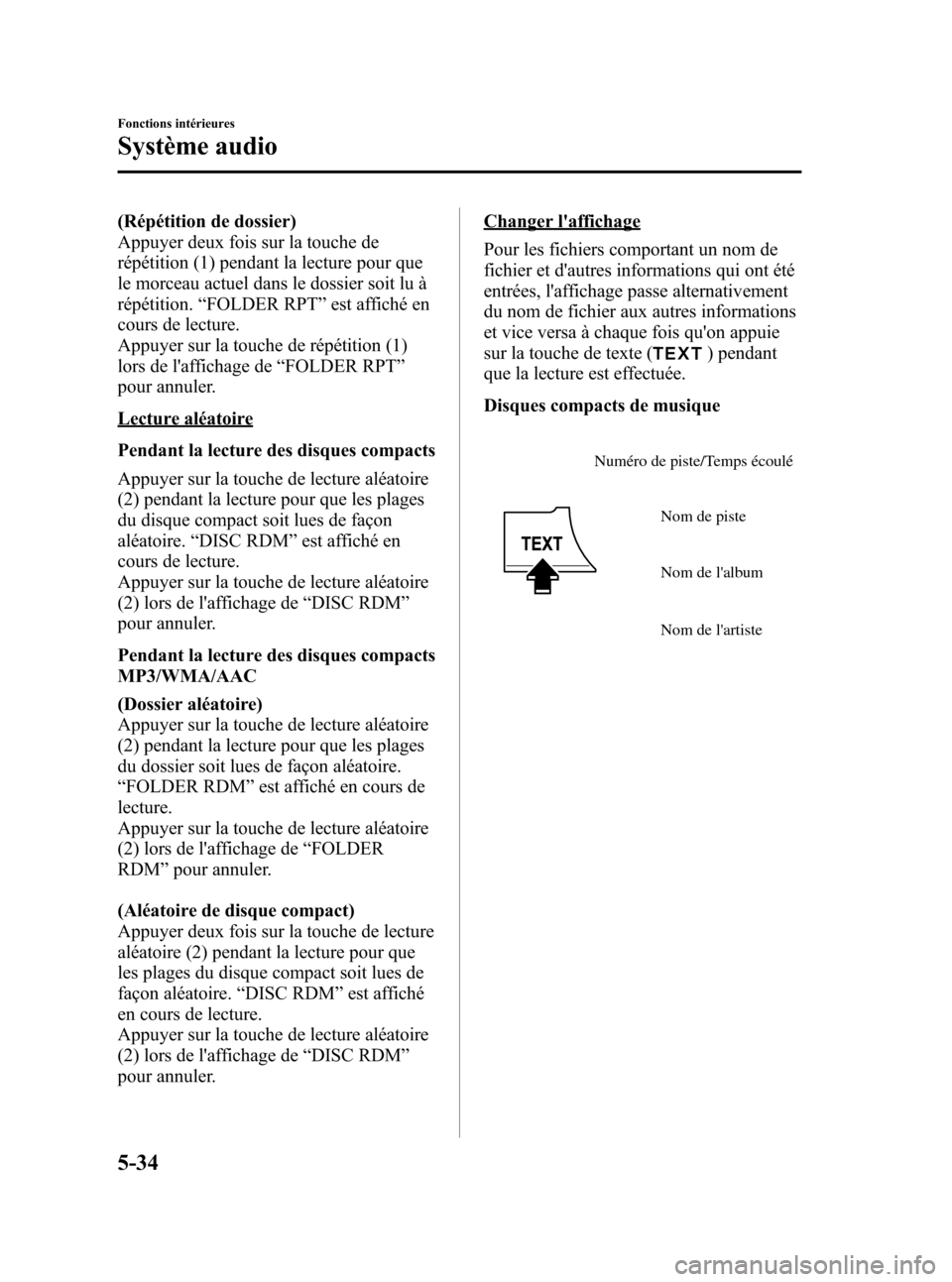 MAZDA MODEL CX-5 2013  Manuel du propriétaire (in French) Black plate (276,1)
(Répétition de dossier)
Appuyer deux fois sur la touche de
répétition (1) pendant la lecture pour que
le morceau actuel dans le dossier soit lu à
répétition.“FOLDER RPT”