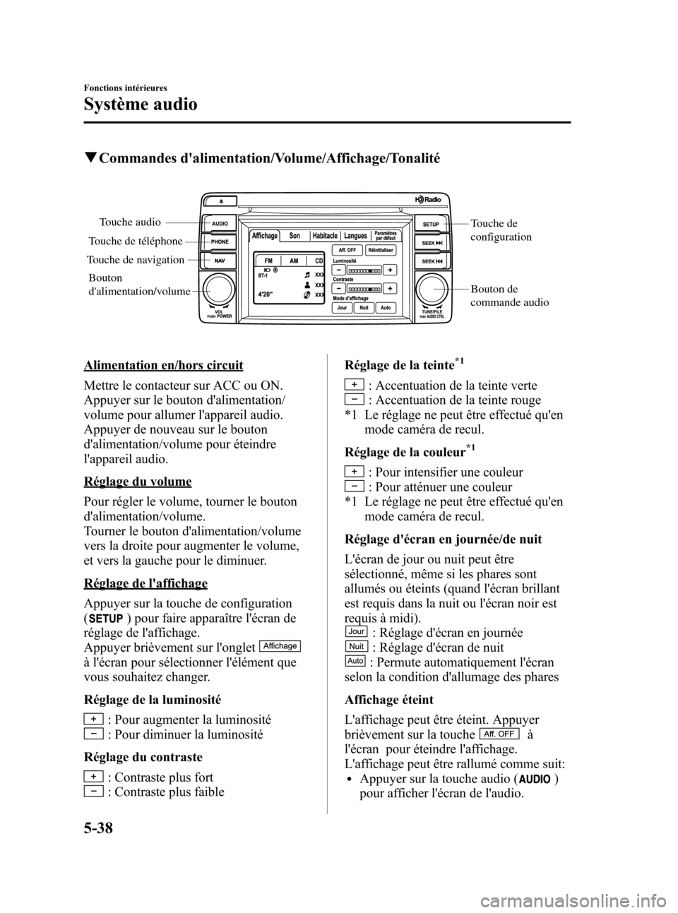 MAZDA MODEL CX-5 2013 Manuel du propriétaire (in French) Black plate (280,1)
qCommandes dalimentation/Volume/Affichage/Tonalité
Touche de
configuration
Bouton de
commande audio Touche audio
Touche de téléphone
Touche de navigation
Bouton
dalimentati MAZDA MODEL CX-5 2013 Manuel du propriétaire (in French) Black plate (280,1)
qCommandes dalimentation/Volume/Affichage/Tonalité
Touche de
configuration
Bouton de
commande audio Touche audio
Touche de téléphone
Touche de navigation
Bouton
dalimentati