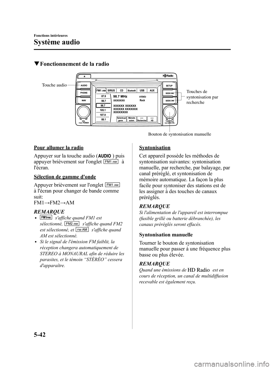 MAZDA MODEL CX-5 2013  Manuel du propriétaire (in French) Black plate (284,1)
qFonctionnement de la radio
Touches de 
syntonisation par 
recherche
Bouton de syntonisation manuelle Touche audio
Pour allumer la radio
Appuyer sur la touche audio (
) puis
appuye