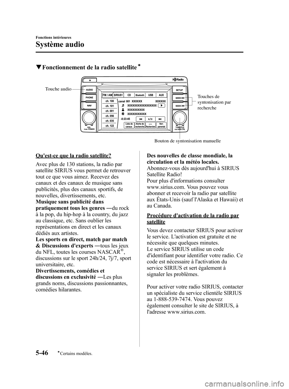 MAZDA MODEL CX-5 2013  Manuel du propriétaire (in French) Black plate (288,1)
qFonctionnement de la radio satelliteí
Touches de 
syntonisation par 
recherche
Bouton de syntonisation manuelle Touche audio
Quest-ce que la radio satellite?
Avec plus de 130 st