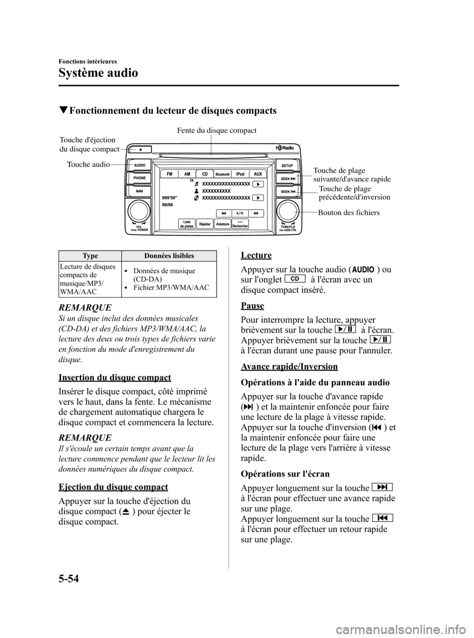 MAZDA MODEL CX-5 2013 Manuel du propriétaire (in French) Black plate (296,1)
qFonctionnement du lecteur de disques compacts
Fente du disque compact
Touche audio Touche déjection
du disque compact
Touche de plage
suivante/davance rapide
Touche de plage MAZDA MODEL CX-5 2013 Manuel du propriétaire (in French) Black plate (296,1)
qFonctionnement du lecteur de disques compacts
Fente du disque compact
Touche audio Touche déjection
du disque compact
Touche de plage
suivante/davance rapide
Touche de plage