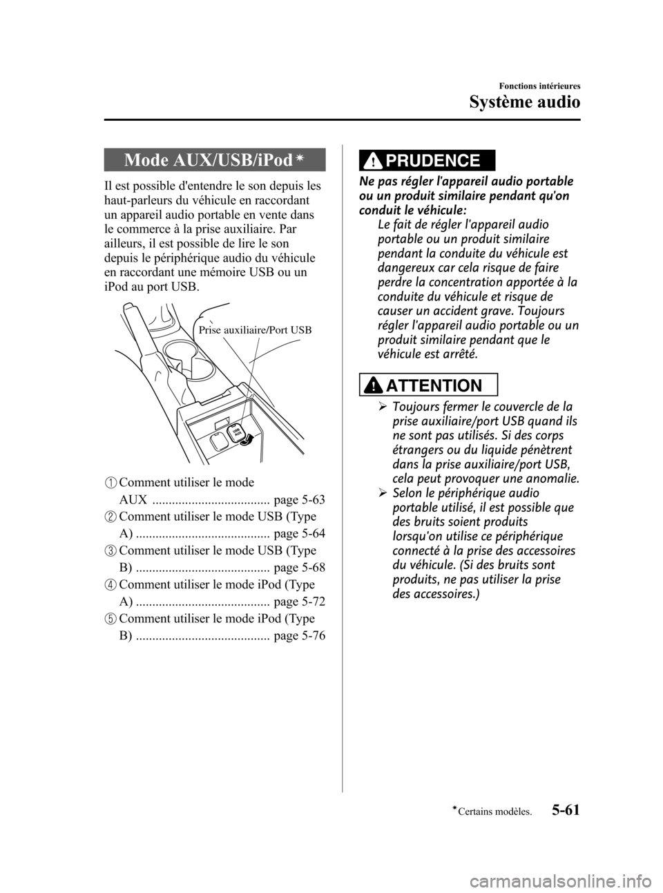MAZDA MODEL CX-5 2013 Manuel du propriétaire (in French) Black plate (303,1)
Mode AUX/USB/iPodí
Il est possible dentendre le son depuis les
haut-parleurs du véhicule en raccordant
un appareil audio portable en vente dans
le commerce à la prise auxiliair MAZDA MODEL CX-5 2013 Manuel du propriétaire (in French) Black plate (303,1)
Mode AUX/USB/iPodí
Il est possible dentendre le son depuis les
haut-parleurs du véhicule en raccordant
un appareil audio portable en vente dans
le commerce à la prise auxiliair
