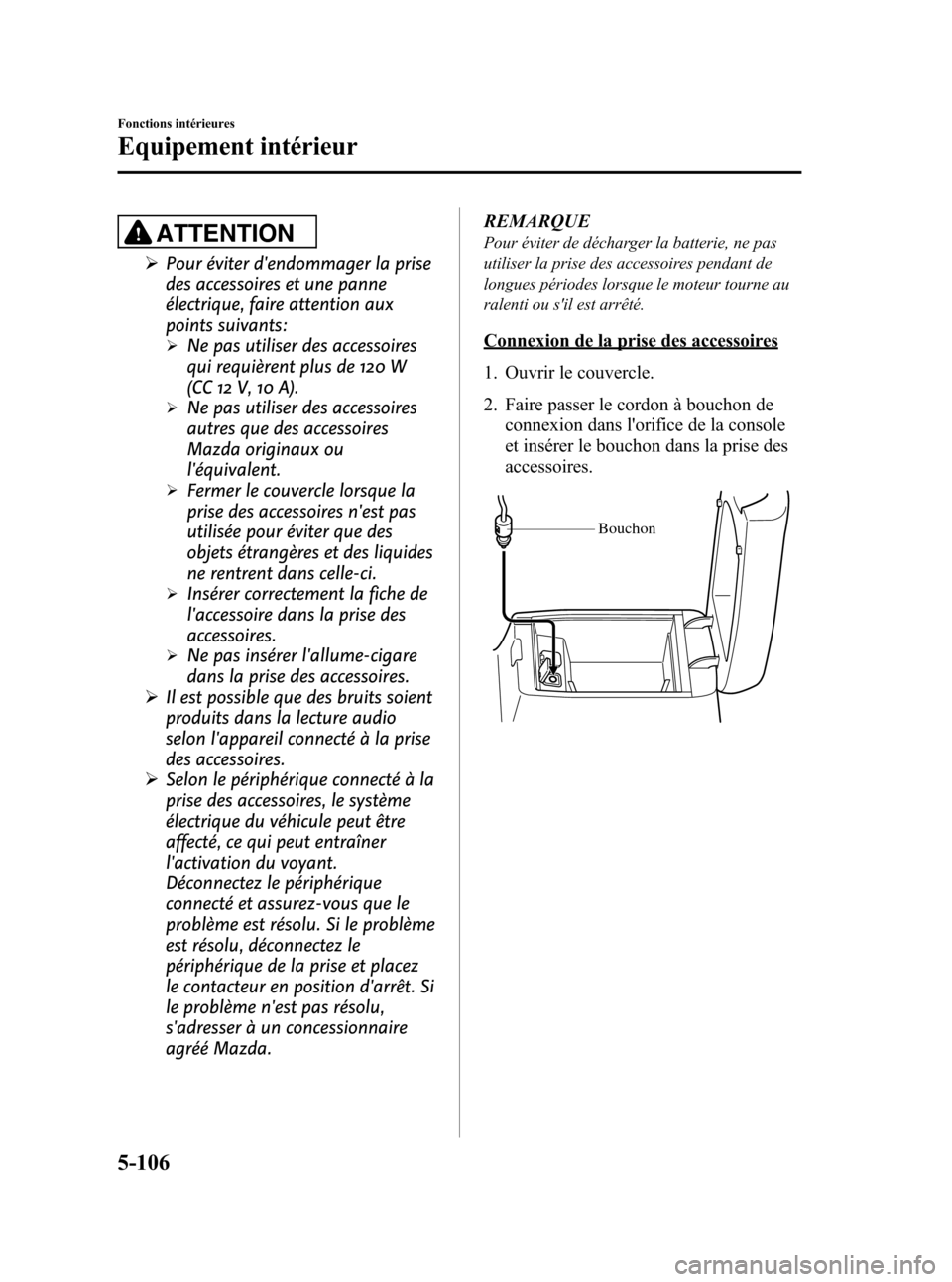 MAZDA MODEL CX-5 2013 Manuel du propriétaire (in French) Black plate (348,1)
ATTENTION
ØPour éviter dendommager la prise
des accessoires et une panne
électrique, faire attention aux
points suivants:
ØNe pas utiliser des accessoires
qui requièrent plus MAZDA MODEL CX-5 2013 Manuel du propriétaire (in French) Black plate (348,1)
ATTENTION
ØPour éviter dendommager la prise
des accessoires et une panne
électrique, faire attention aux
points suivants:
ØNe pas utiliser des accessoires
qui requièrent plus