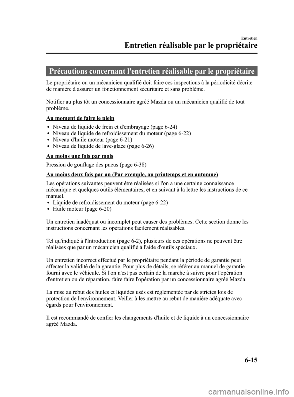 MAZDA MODEL CX-5 2013 Manuel du propriétaire (in French) Black plate (369,1)
Précautions concernant lentretien réalisable par le propriétaire
Le propriétaire ou un mécanicien qualifié doit faire ces inspections à la périodicité décrite
de manièr MAZDA MODEL CX-5 2013 Manuel du propriétaire (in French) Black plate (369,1)
Précautions concernant lentretien réalisable par le propriétaire
Le propriétaire ou un mécanicien qualifié doit faire ces inspections à la périodicité décrite
de manièr