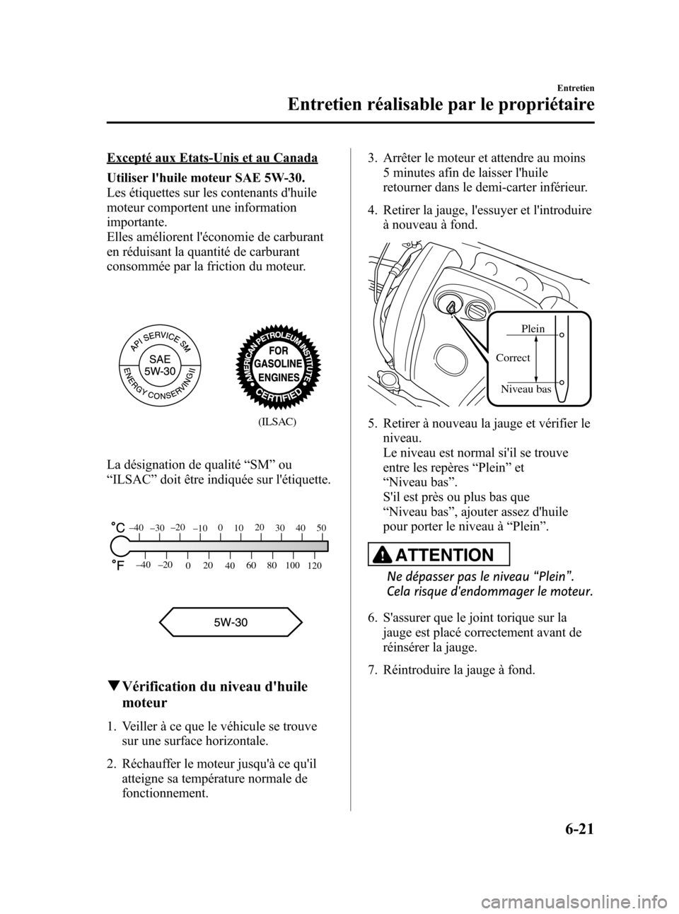 MAZDA MODEL CX-5 2013 Manuel du propriétaire (in French) Black plate (375,1)
Excepté aux Etats-Unis et au Canada
Utiliser lhuile moteur SAE 5W-30.
Les étiquettes sur les contenants dhuile
moteur comportent une information
importante.
Elles améliorent l MAZDA MODEL CX-5 2013 Manuel du propriétaire (in French) Black plate (375,1)
Excepté aux Etats-Unis et au Canada
Utiliser lhuile moteur SAE 5W-30.
Les étiquettes sur les contenants dhuile
moteur comportent une information
importante.
Elles améliorent l
