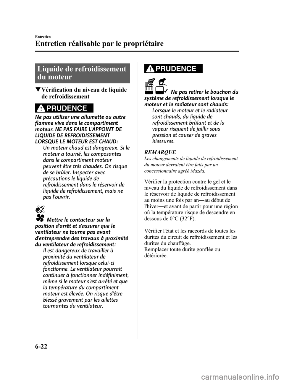 MAZDA MODEL CX-5 2013 Manuel du propriétaire (in French) Black plate (376,1)
Liquide de refroidissement
du moteur
qVérification du niveau de liquide
de refroidissement
PRUDENCE
Ne pas utiliser une allumette ou autre
flamme vive dans le compartiment
moteur. MAZDA MODEL CX-5 2013 Manuel du propriétaire (in French) Black plate (376,1)
Liquide de refroidissement
du moteur
qVérification du niveau de liquide
de refroidissement
PRUDENCE
Ne pas utiliser une allumette ou autre
flamme vive dans le compartiment
moteur.