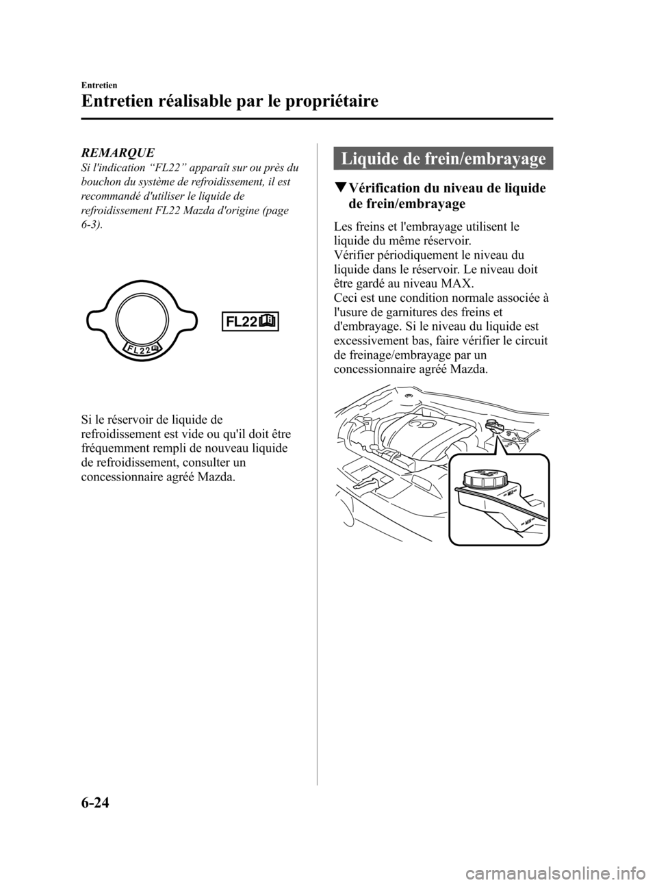 MAZDA MODEL CX-5 2013 Manuel du propriétaire (in French) Black plate (378,1)
REMARQUE
Si lindication“FL22”apparaît sur ou près du
bouchon du système de refroidissement, il est
recommandé dutiliser le liquide de
refroidissement FL22 Mazda dorigine MAZDA MODEL CX-5 2013 Manuel du propriétaire (in French) Black plate (378,1)
REMARQUE
Si lindication“FL22”apparaît sur ou près du
bouchon du système de refroidissement, il est
recommandé dutiliser le liquide de
refroidissement FL22 Mazda dorigine