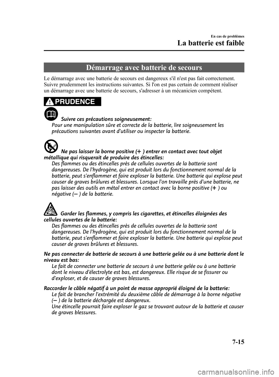 MAZDA MODEL CX-5 2013 Manuel du propriétaire (in French) Black plate (437,1)
Démarrage avec batterie de secours
Le démarrage avec une batterie de secours est dangereux sil nest pas fait correctement.
Suivre prudemment les instructions suivantes. Si lon MAZDA MODEL CX-5 2013 Manuel du propriétaire (in French) Black plate (437,1)
Démarrage avec batterie de secours
Le démarrage avec une batterie de secours est dangereux sil nest pas fait correctement.
Suivre prudemment les instructions suivantes. Si lon