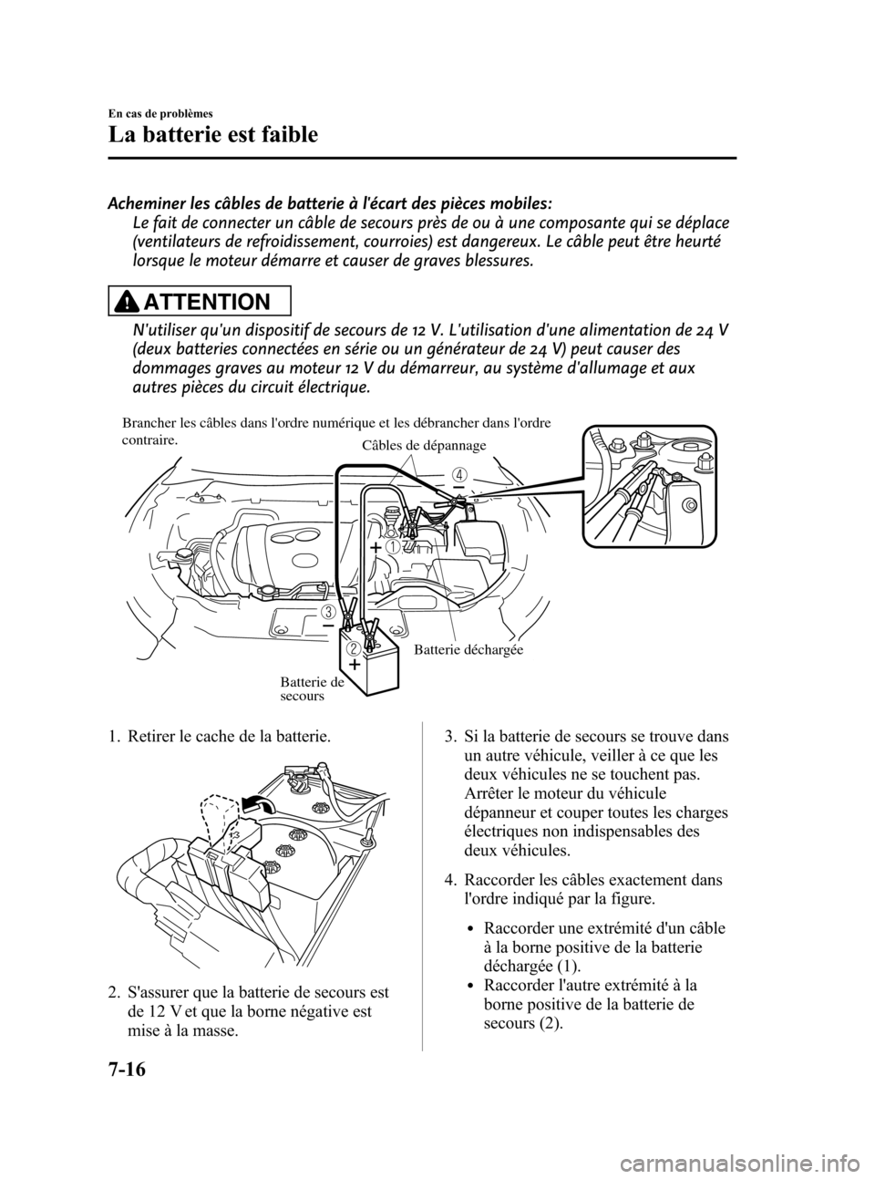 MAZDA MODEL CX-5 2013 Manuel du propriétaire (in French) Black plate (438,1)
Acheminer les câbles de batterie à lécart des pièces mobiles:
Le fait de connecter un câble de secours près de ou à une composante qui se déplace
(ventilateurs de refroidi MAZDA MODEL CX-5 2013 Manuel du propriétaire (in French) Black plate (438,1)
Acheminer les câbles de batterie à lécart des pièces mobiles:
Le fait de connecter un câble de secours près de ou à une composante qui se déplace
(ventilateurs de refroidi