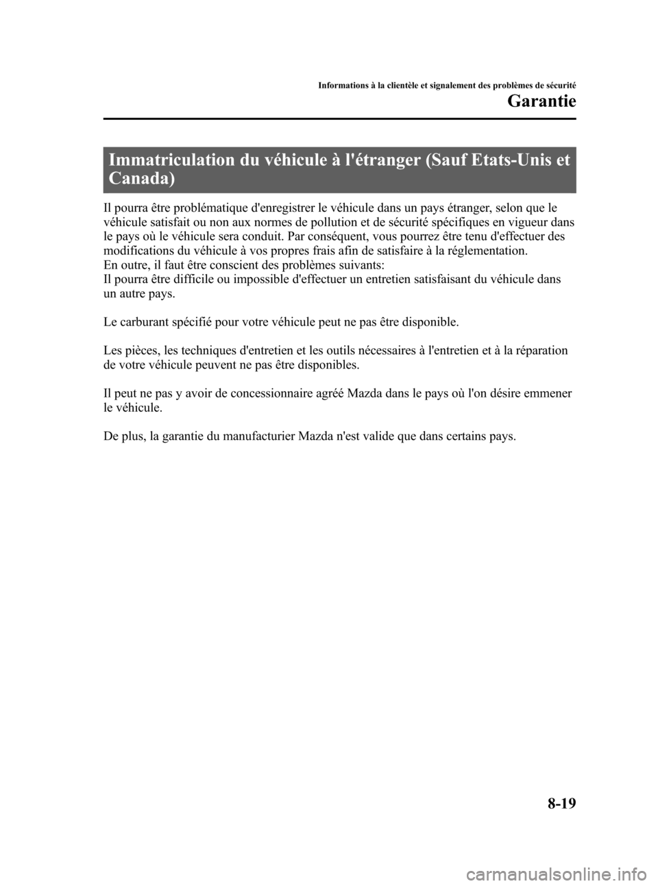 MAZDA MODEL CX-5 2013 Manuel du propriétaire (in French) Black plate (479,1)
Immatriculation du véhicule à létranger (Sauf Etats-Unis et
Canada)
Il pourra être problématique denregistrer le véhicule dans un pays étranger, selon que le
véhicule sat MAZDA MODEL CX-5 2013 Manuel du propriétaire (in French) Black plate (479,1)
Immatriculation du véhicule à létranger (Sauf Etats-Unis et
Canada)
Il pourra être problématique denregistrer le véhicule dans un pays étranger, selon que le
véhicule sat