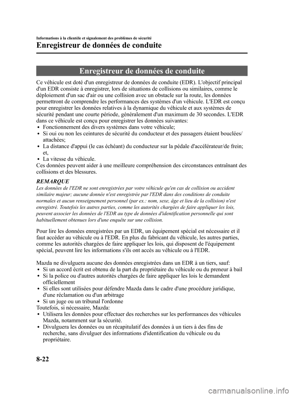 MAZDA MODEL CX-5 2013 Manuel du propriétaire (in French) Black plate (482,1)
Enregistreur de données de conduite
Ce véhicule est doté dun enregistreur de données de conduite (EDR). Lobjectif principal
dun EDR consiste à enregistrer, lors de situatio MAZDA MODEL CX-5 2013 Manuel du propriétaire (in French) Black plate (482,1)
Enregistreur de données de conduite
Ce véhicule est doté dun enregistreur de données de conduite (EDR). Lobjectif principal
dun EDR consiste à enregistrer, lors de situatio
