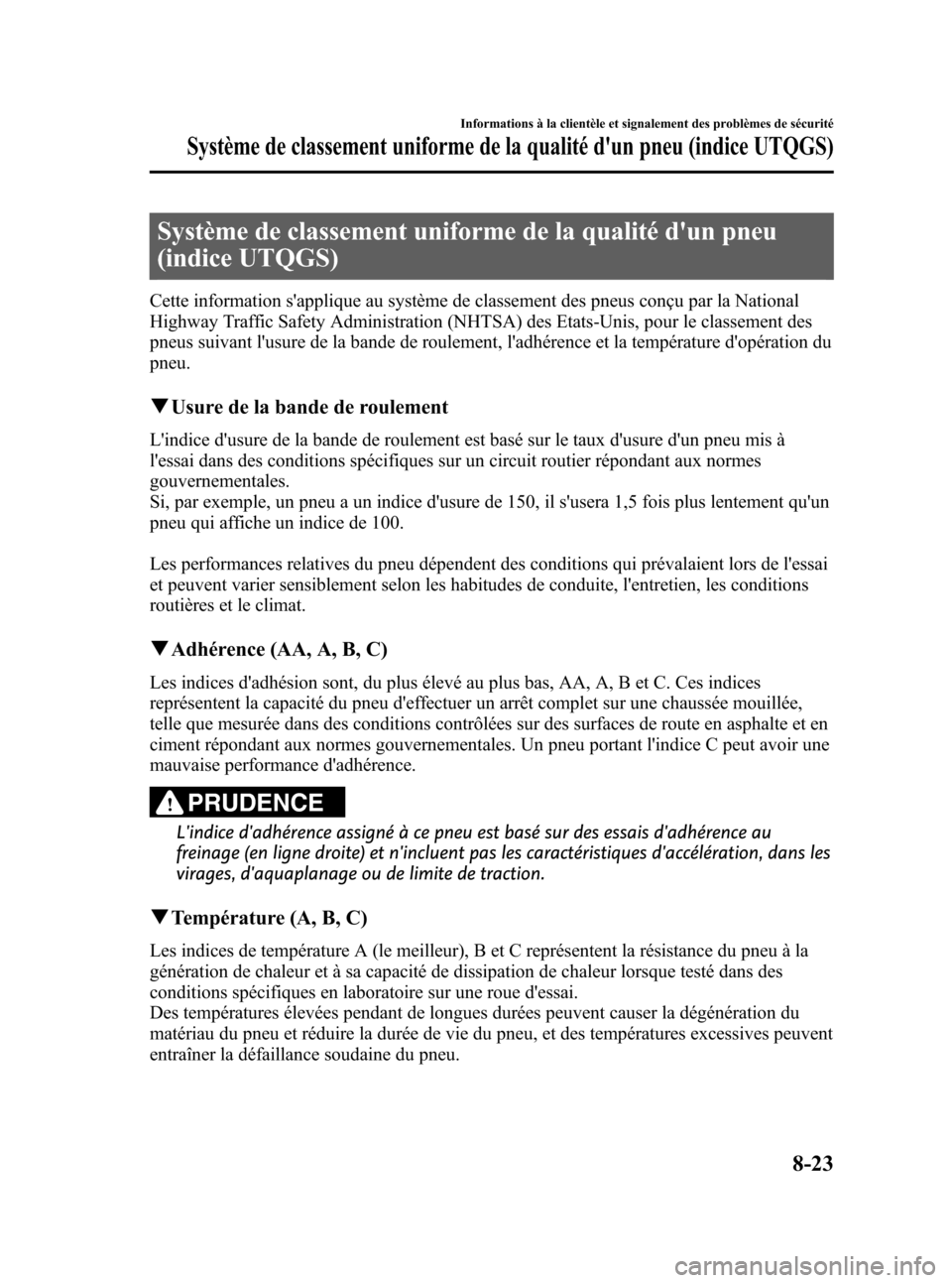 MAZDA MODEL CX-5 2013 Manuel du propriétaire (in French) Black plate (483,1)
Système de classement uniforme de la qualité dun pneu
(indice UTQGS)
Cette information sapplique au système de classement des pneus conçu par la National
Highway Traffic Safe MAZDA MODEL CX-5 2013 Manuel du propriétaire (in French) Black plate (483,1)
Système de classement uniforme de la qualité dun pneu
(indice UTQGS)
Cette information sapplique au système de classement des pneus conçu par la National
Highway Traffic Safe