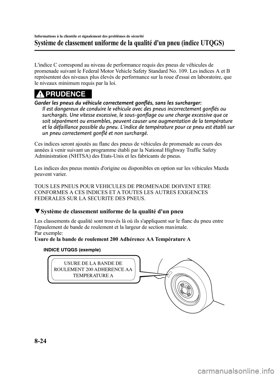 MAZDA MODEL CX-5 2013 Manuel du propriétaire (in French) Black plate (484,1)
Lindice C correspond au niveau de performance requis des pneus de véhicules de
promenade suivant le Federal Motor Vehicle Safety Standard No. 109. Les indices A et B
représenten MAZDA MODEL CX-5 2013 Manuel du propriétaire (in French) Black plate (484,1)
Lindice C correspond au niveau de performance requis des pneus de véhicules de
promenade suivant le Federal Motor Vehicle Safety Standard No. 109. Les indices A et B
représenten