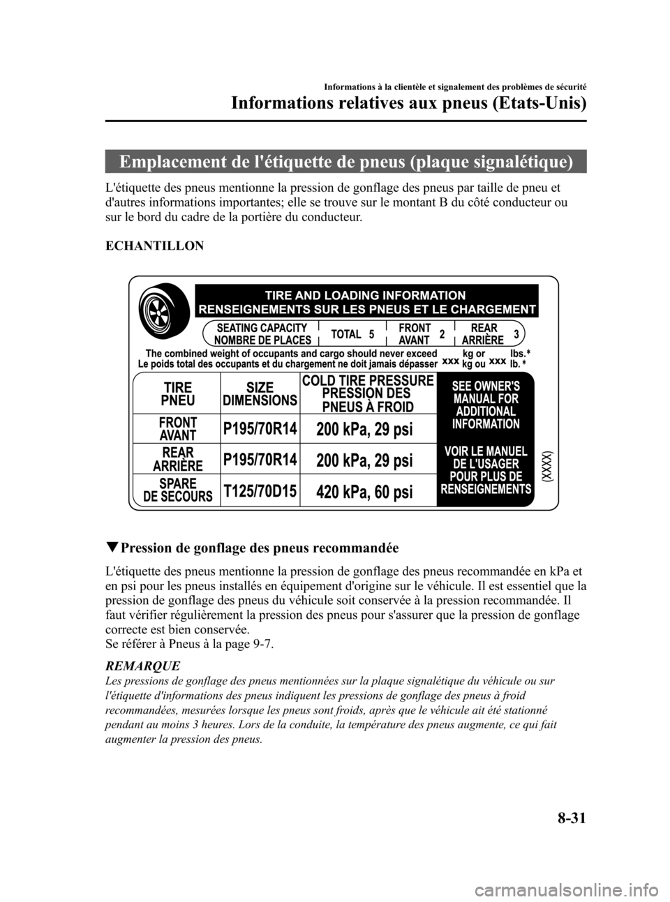 MAZDA MODEL CX-5 2013 Manuel du propriétaire (in French) Black plate (491,1)
Emplacement de létiquette de pneus (plaque signalétique)
Létiquette des pneus mentionne la pression de gonflage des pneus par taille de pneu et
dautres informations important MAZDA MODEL CX-5 2013 Manuel du propriétaire (in French) Black plate (491,1)
Emplacement de létiquette de pneus (plaque signalétique)
Létiquette des pneus mentionne la pression de gonflage des pneus par taille de pneu et
dautres informations important