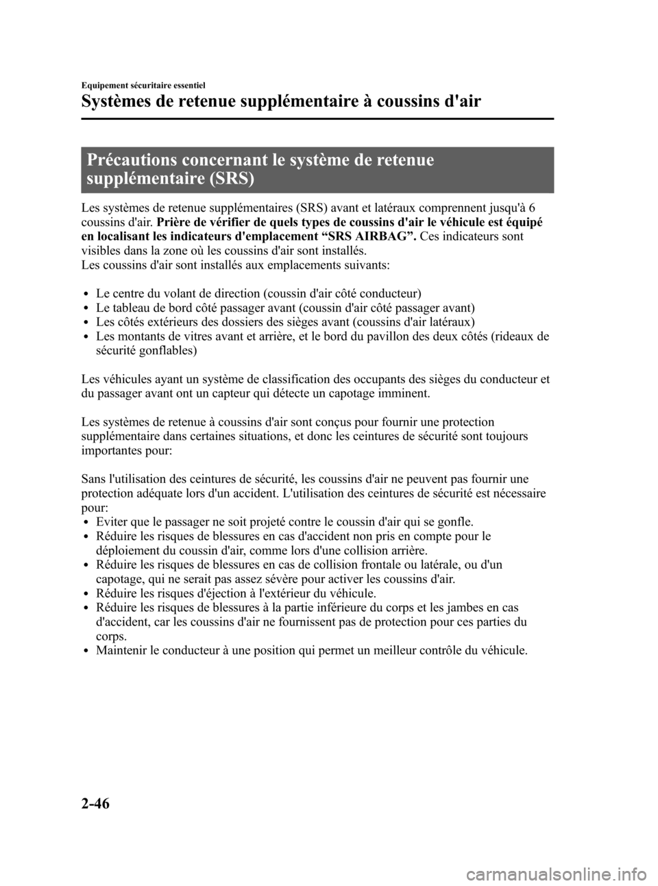 MAZDA MODEL CX-5 2013  Manuel du propriétaire (in French) Black plate (58,1)
Précautions concernant le système de retenue
supplémentaire (SRS)
Les systèmes de retenue supplémentaires (SRS) avant et latéraux comprennent jusquà 6
coussins dair.Prière