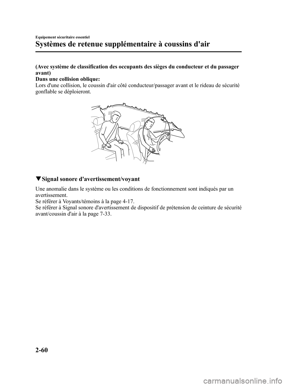 MAZDA MODEL CX-5 2013  Manuel du propriétaire (in French) Black plate (72,1)
(Avec système de classification des occupants des sièges du conducteur et du passager
avant)
Dans une collision oblique:
Lors dune collision, le coussin dair côté conducteur/p