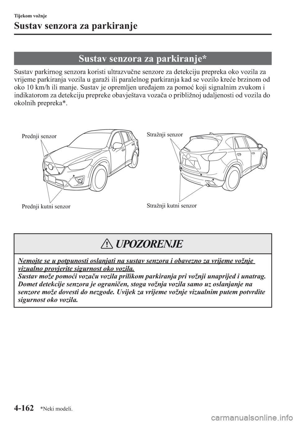 MAZDA MODEL CX-5 2013  Upute za uporabu (in Crotian) 4-162
Tijekom vožnje
Sustav senzora za parkiranje
Sustav parkirnog senzora koristi ultrazvune senzore za detekciju prepreka oko vozila za 
vrijeme parkiranja vozila u garaži ili paralelnog parkiran