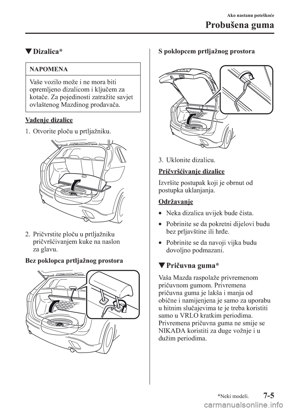 MAZDA MODEL CX-5 2013  Upute za uporabu (in Crotian) 7-5
Ako nastanu poteškoe
Probušena guma
tDizalica*
Vaenje dizalice
1. Otvorite plou u prtljažniku.
2. Privrstite plou u prtljažniku 
privršivanjem kuke na naslon 
za glavu.
Bez poklopca pr