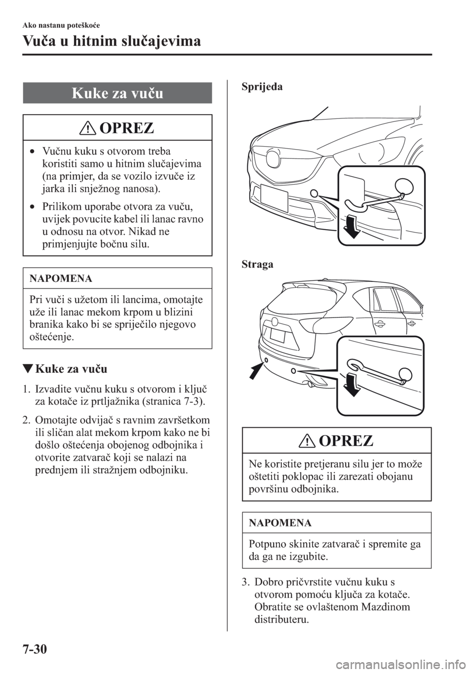 MAZDA MODEL CX-5 2013  Upute za uporabu (in Crotian) 7-30
Ako nastanu poteškoe
Vua u hitnim sluajevima
tKuke za vuu
1. Izvadite vunu kuku s otvorom i klju 
za kotae iz prtljažnika (stranica 7-3).
2. Omotajte odvija s ravnim završetkom 
ili sl