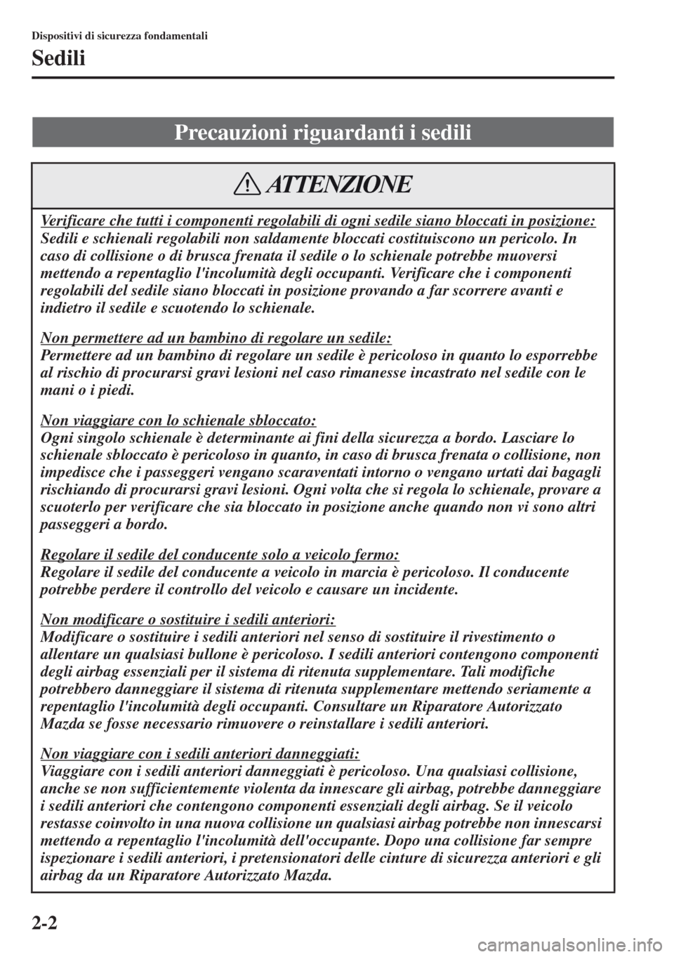 MAZDA MODEL CX-5 2013  Manuale del proprietario (in Italian) 2-2
Dispositivi di sicurezza fondamentali
Sedili
Precauzioni riguardanti i sedili
Verificare che tutti i componenti regolabili di ogni sedile siano bloccati in posizione:
Sedili e schienali regolabili