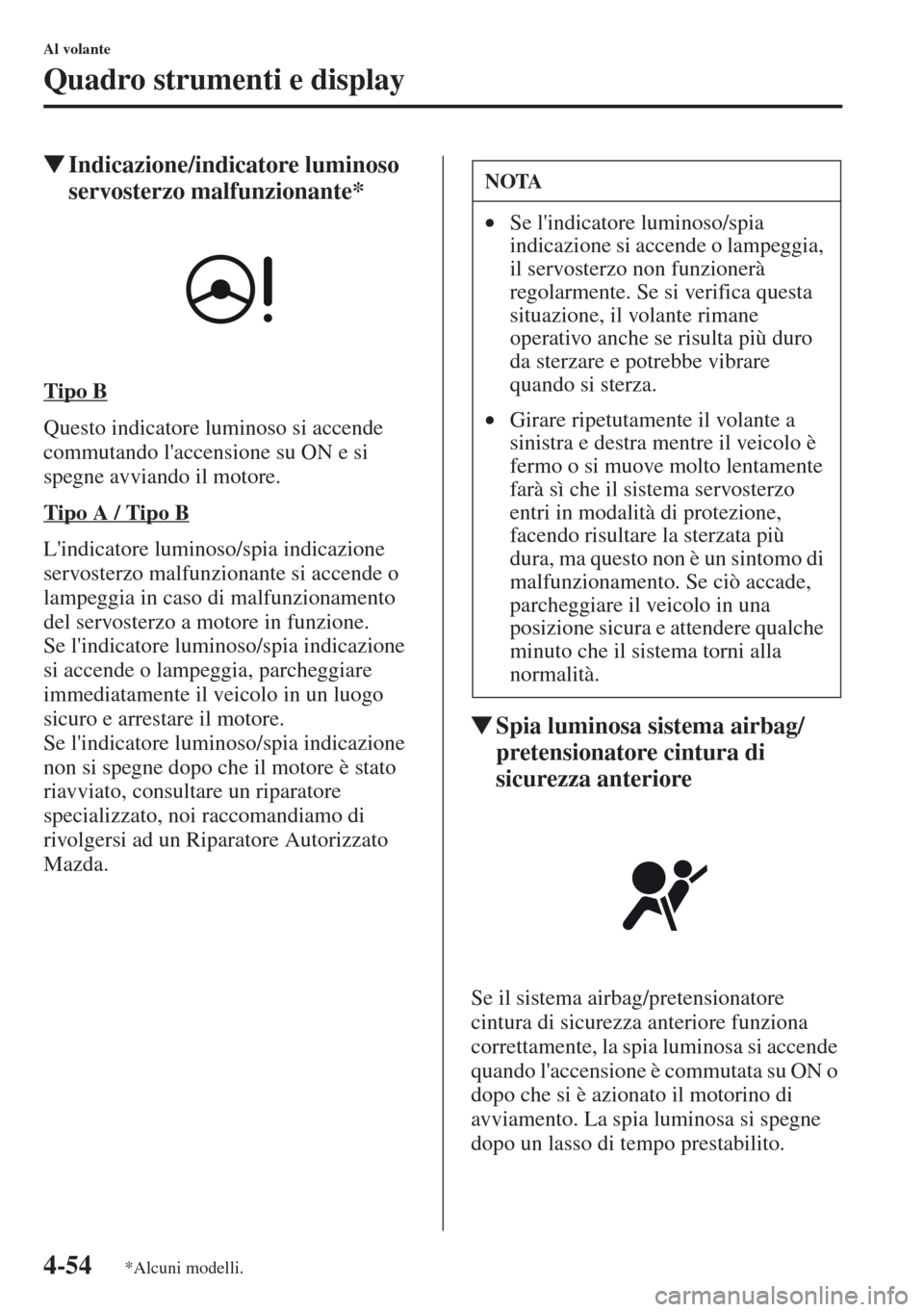 MAZDA MODEL CX-5 2013 Manuale del proprietario (in Italian) 4-54
Al volante
Quadro strumenti e display
tIndicazione/indicatore luminoso
servosterzo malfunzionante*
Tipo B
Questo indicatore luminoso si accende
commutando laccensione su ON e si
spegne avvian MAZDA MODEL CX-5 2013 Manuale del proprietario (in Italian) 4-54
Al volante
Quadro strumenti e display
tIndicazione/indicatore luminoso
servosterzo malfunzionante*
Tipo B
Questo indicatore luminoso si accende
commutando laccensione su ON e si
spegne avvian