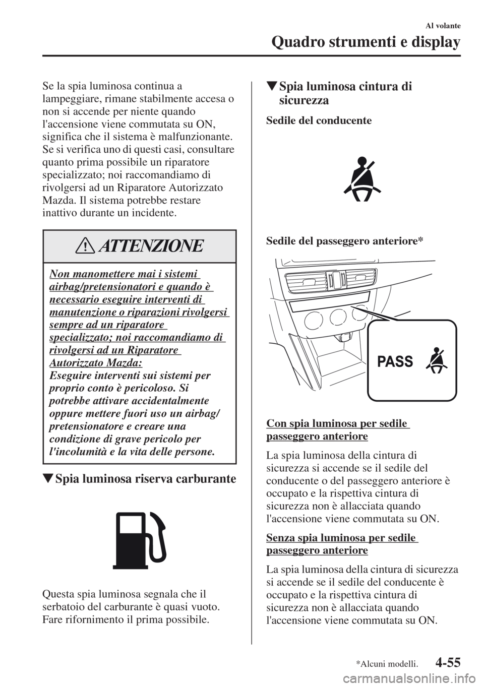 MAZDA MODEL CX-5 2013 Manuale del proprietario (in Italian) 4-55
Al volante
Quadro strumenti e display
Se la spia luminosa continua a
lampeggiare, rimane stabilmente accesa o
non si accende per niente quando
laccensione viene commutata su ON,
significa ch MAZDA MODEL CX-5 2013 Manuale del proprietario (in Italian) 4-55
Al volante
Quadro strumenti e display
Se la spia luminosa continua a
lampeggiare, rimane stabilmente accesa o
non si accende per niente quando
laccensione viene commutata su ON,
significa ch
