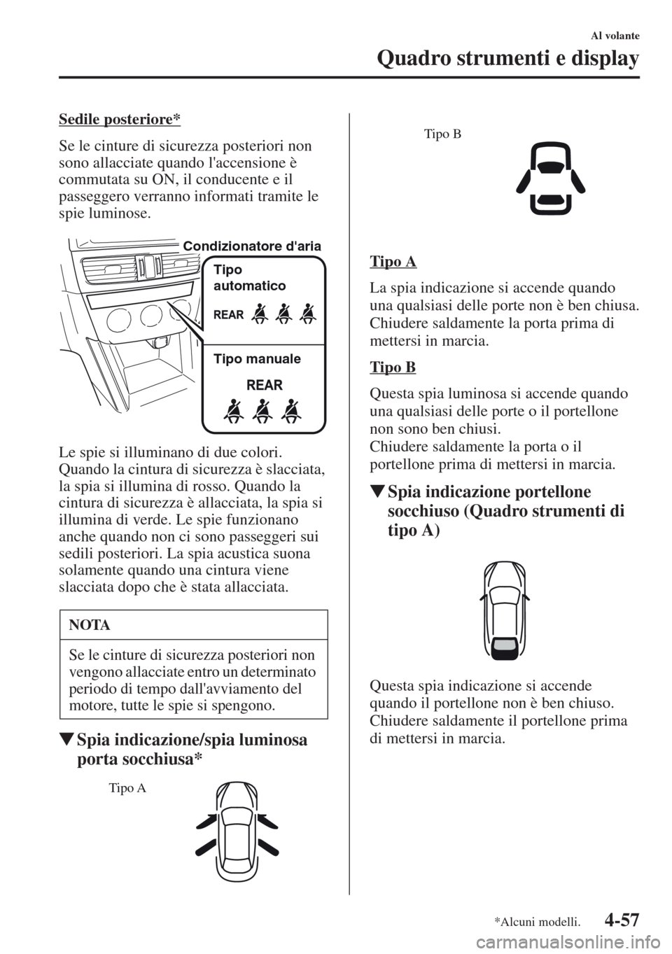 MAZDA MODEL CX-5 2013 Manuale del proprietario (in Italian) 4-57
Al volante
Quadro strumenti e display
Sedile posteriore*
Se le cinture di sicurezza posteriori non
sono allacciate quando laccensione è
commutata su ON, il conducente e il
passeggero verrann MAZDA MODEL CX-5 2013 Manuale del proprietario (in Italian) 4-57
Al volante
Quadro strumenti e display
Sedile posteriore*
Se le cinture di sicurezza posteriori non
sono allacciate quando laccensione è
commutata su ON, il conducente e il
passeggero verrann