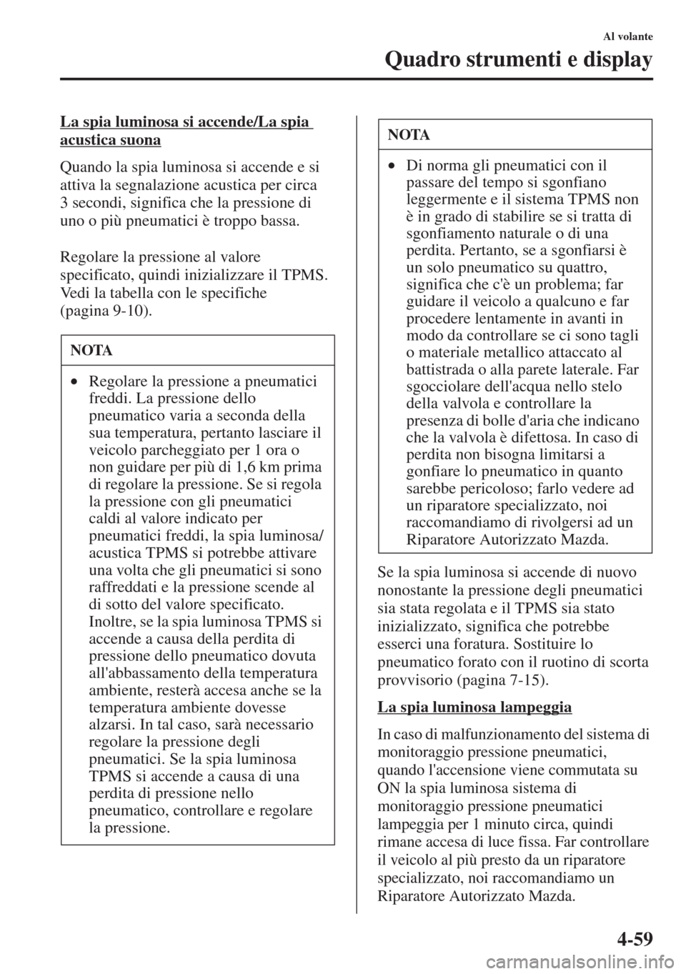 MAZDA MODEL CX-5 2013 Manuale del proprietario (in Italian) 4-59
Al volante
Quadro strumenti e display
La spia luminosa si accende/La spia
acustica suona
Quando la spia luminosa si accende e si
attiva la segnalazione acustica per circa
3 secondi, significa MAZDA MODEL CX-5 2013 Manuale del proprietario (in Italian) 4-59
Al volante
Quadro strumenti e display
La spia luminosa si accende/La spia
acustica suona
Quando la spia luminosa si accende e si
attiva la segnalazione acustica per circa
3 secondi, significa