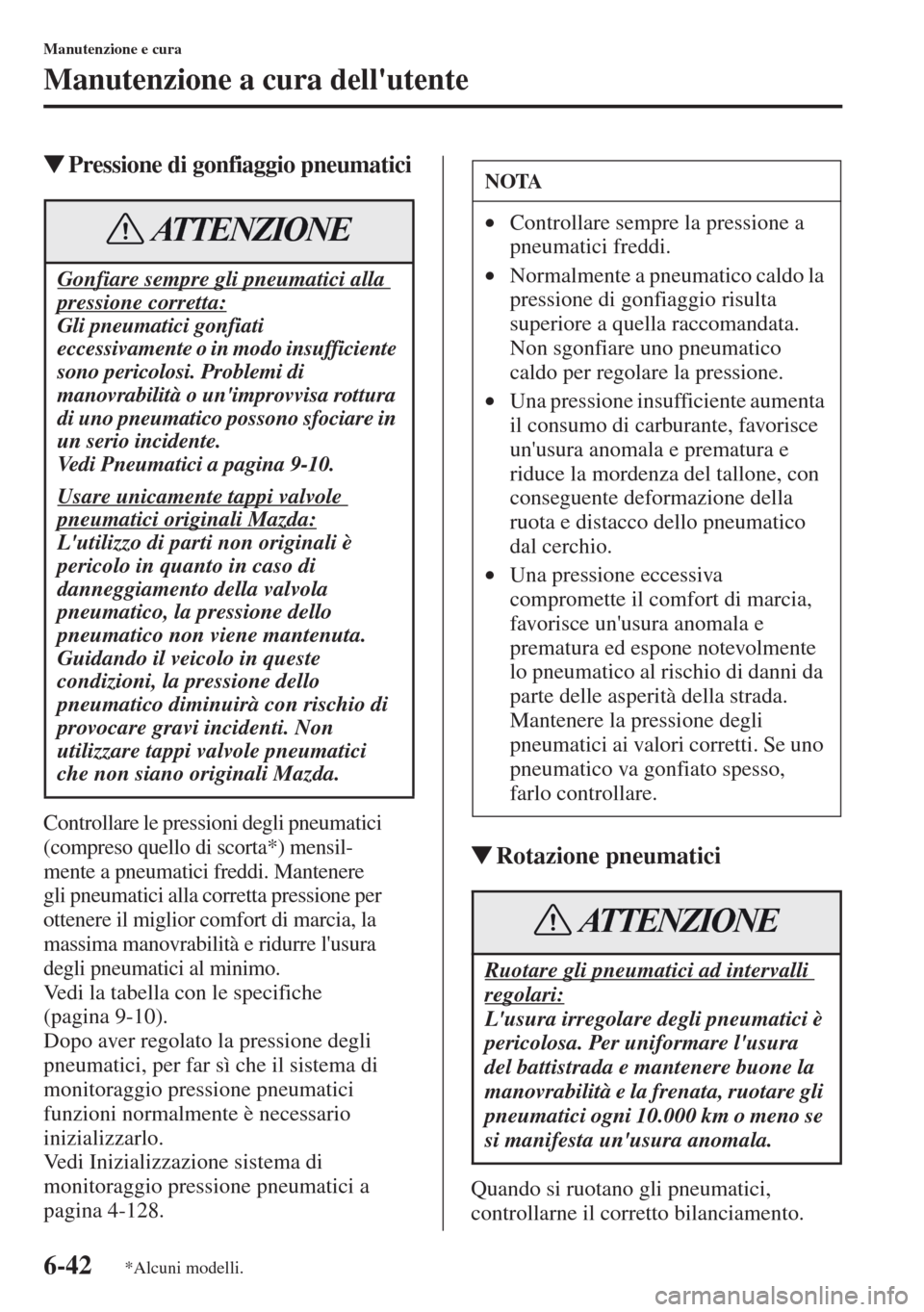 MAZDA MODEL CX-5 2013 Manuale del proprietario (in Italian) 6-42
Manutenzione e cura
Manutenzione a cura dellutente
tPressione di gonfiaggio pneumatici
Controllare le pressioni degli pneumatici
(compreso quello di scorta*) mensil-
mente a pneumatici freddi. MAZDA MODEL CX-5 2013 Manuale del proprietario (in Italian) 6-42
Manutenzione e cura
Manutenzione a cura dellutente
tPressione di gonfiaggio pneumatici
Controllare le pressioni degli pneumatici
(compreso quello di scorta*) mensil-
mente a pneumatici freddi.