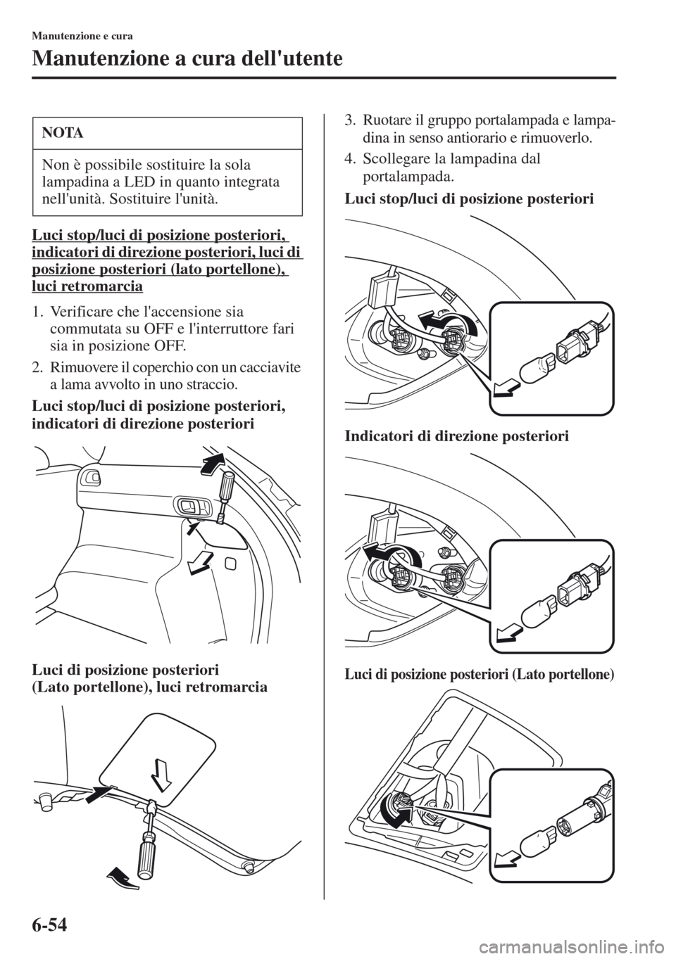 MAZDA MODEL CX-5 2013  Manuale del proprietario (in Italian) 6-54
Manutenzione e cura
Manutenzione a cura dellutente
Luci stop/luci di posizione posteriori, 
indicatori di direzione posteriori, luci di 
posizione posteriori (lato portellone), 
luci retromarcia MAZDA MODEL CX-5 2013  Manuale del proprietario (in Italian) 6-54
Manutenzione e cura
Manutenzione a cura dellutente
Luci stop/luci di posizione posteriori, 
indicatori di direzione posteriori, luci di 
posizione posteriori (lato portellone), 
luci retromarcia