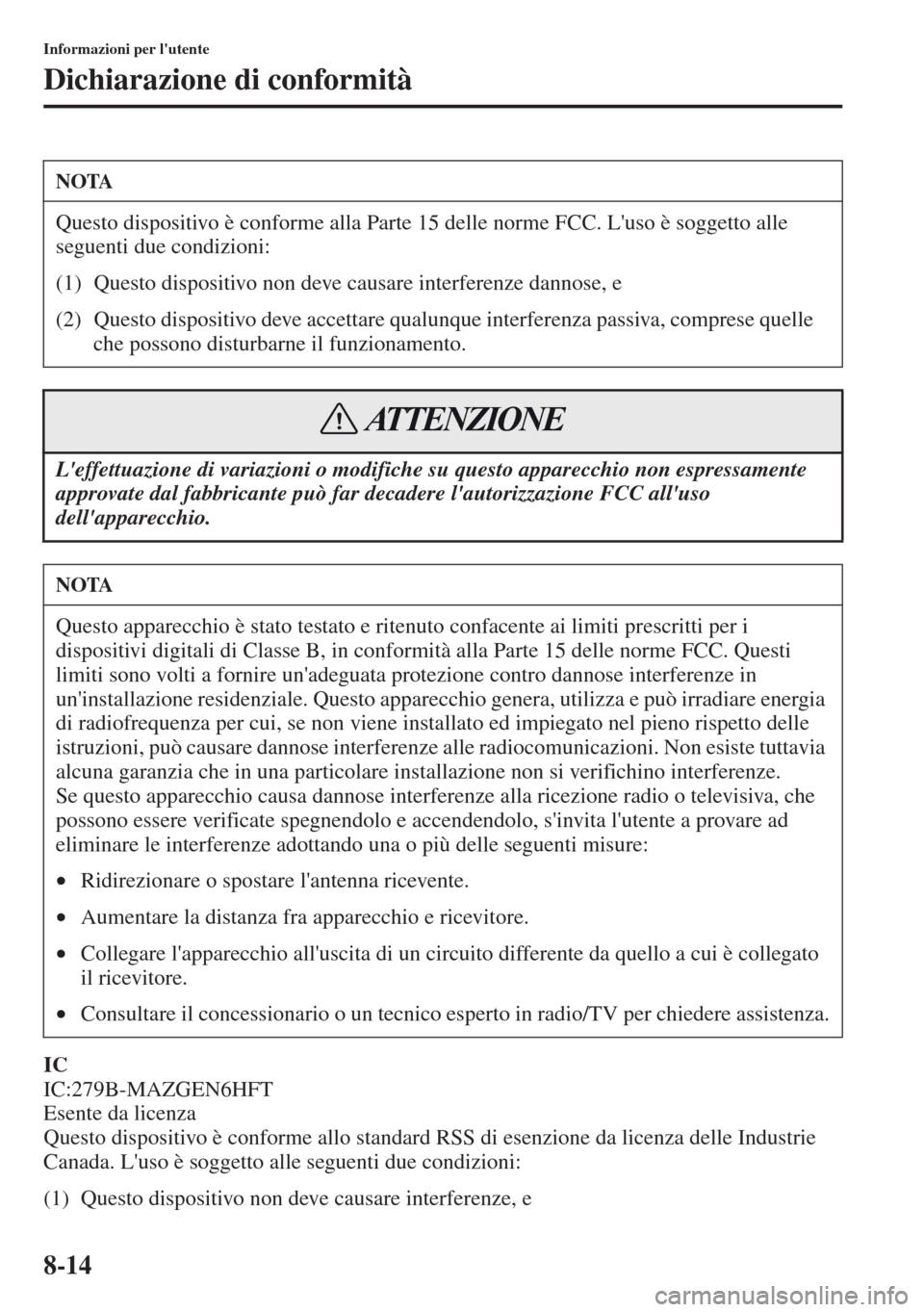 MAZDA MODEL CX-5 2013 Manuale del proprietario (in Italian) 8-14
Informazioni per lutente
Dichiarazione di conformità
IC
IC:279B-MAZGEN6HFT
Esente da licenza
Questo dispositivo è conforme allo standard RSS di esenzione da licenza delle Industrie
Canada. L MAZDA MODEL CX-5 2013 Manuale del proprietario (in Italian) 8-14
Informazioni per lutente
Dichiarazione di conformità
IC
IC:279B-MAZGEN6HFT
Esente da licenza
Questo dispositivo è conforme allo standard RSS di esenzione da licenza delle Industrie
Canada. L