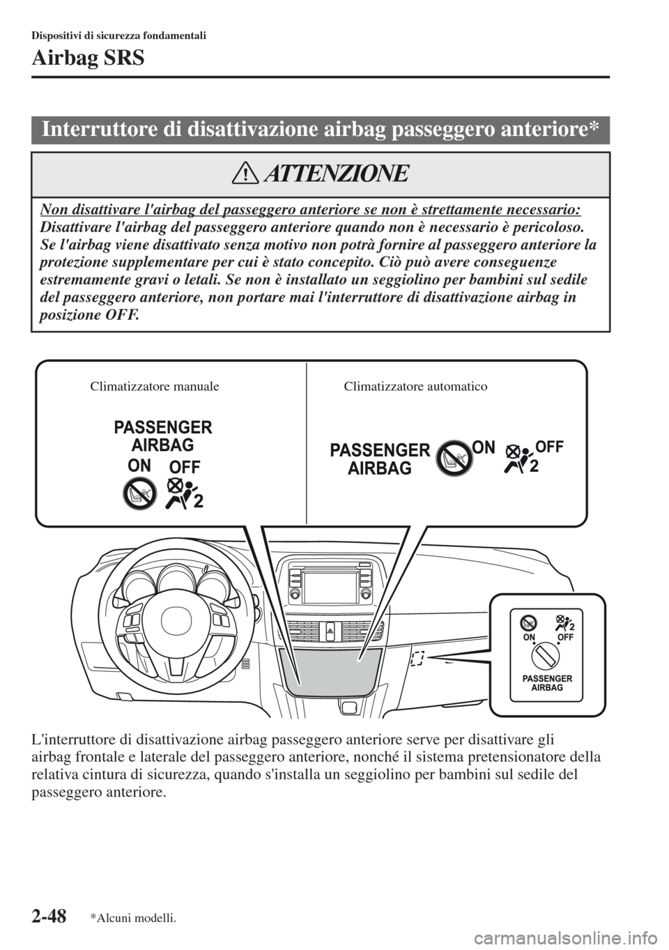 MAZDA MODEL CX-5 2013 Manuale del proprietario (in Italian) 2-48
Dispositivi di sicurezza fondamentali
Airbag SRS
Linterruttore di disattivazione airbag passeggero anteriore serve per disattivare gli
airbag frontale e laterale del passeggero anteriore, nonch MAZDA MODEL CX-5 2013 Manuale del proprietario (in Italian) 2-48
Dispositivi di sicurezza fondamentali
Airbag SRS
Linterruttore di disattivazione airbag passeggero anteriore serve per disattivare gli
airbag frontale e laterale del passeggero anteriore, nonch