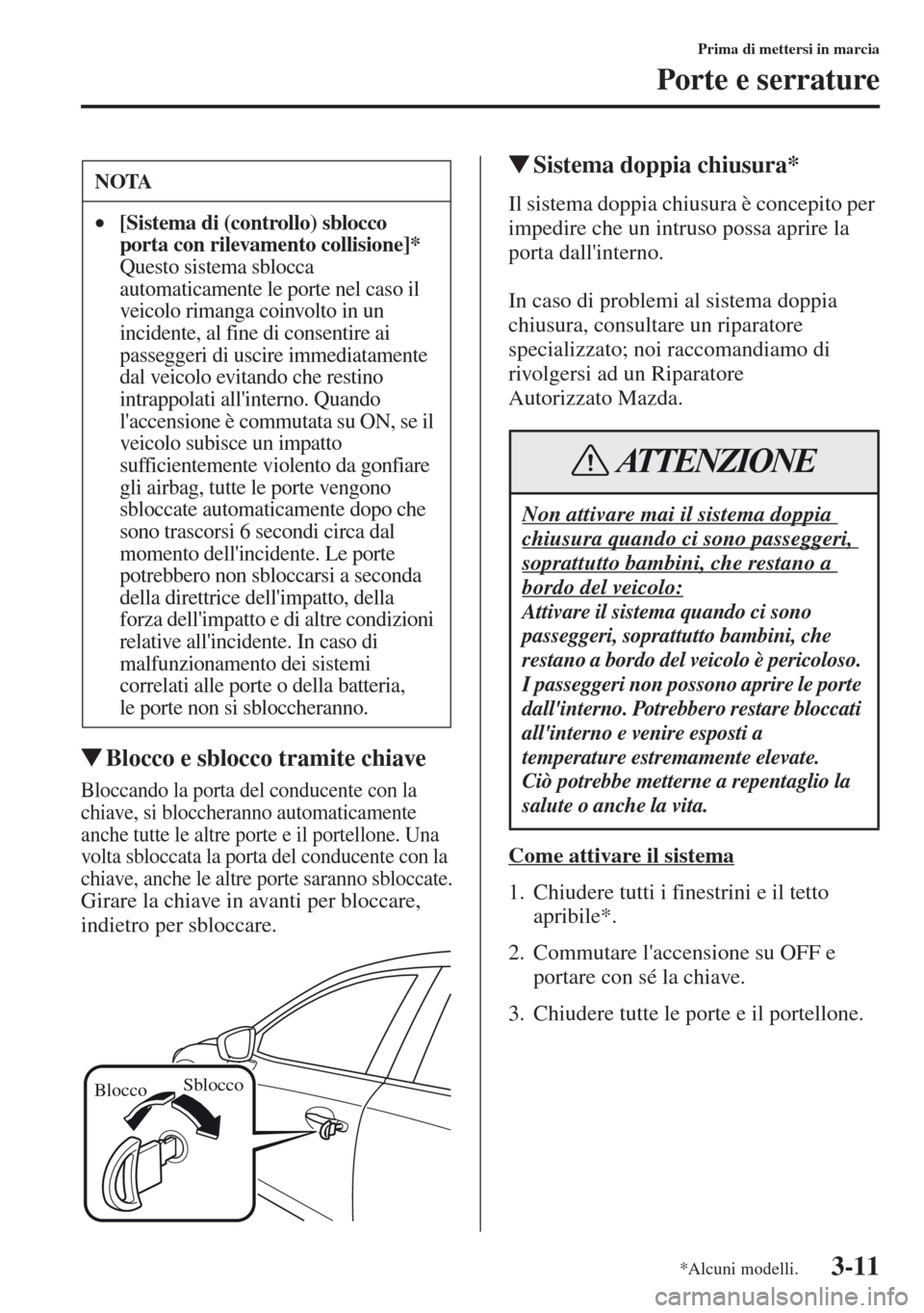 MAZDA MODEL CX-5 2013 Manuale del proprietario (in Italian) 3-11
Prima di mettersi in marcia
Porte e serrature
tBlocco e sblocco tramite chiave
Bloccando la porta del conducente con la
chiave, si bloccheranno automaticamente
anche tutte le altre porte e il p MAZDA MODEL CX-5 2013 Manuale del proprietario (in Italian) 3-11
Prima di mettersi in marcia
Porte e serrature
tBlocco e sblocco tramite chiave
Bloccando la porta del conducente con la
chiave, si bloccheranno automaticamente
anche tutte le altre porte e il p