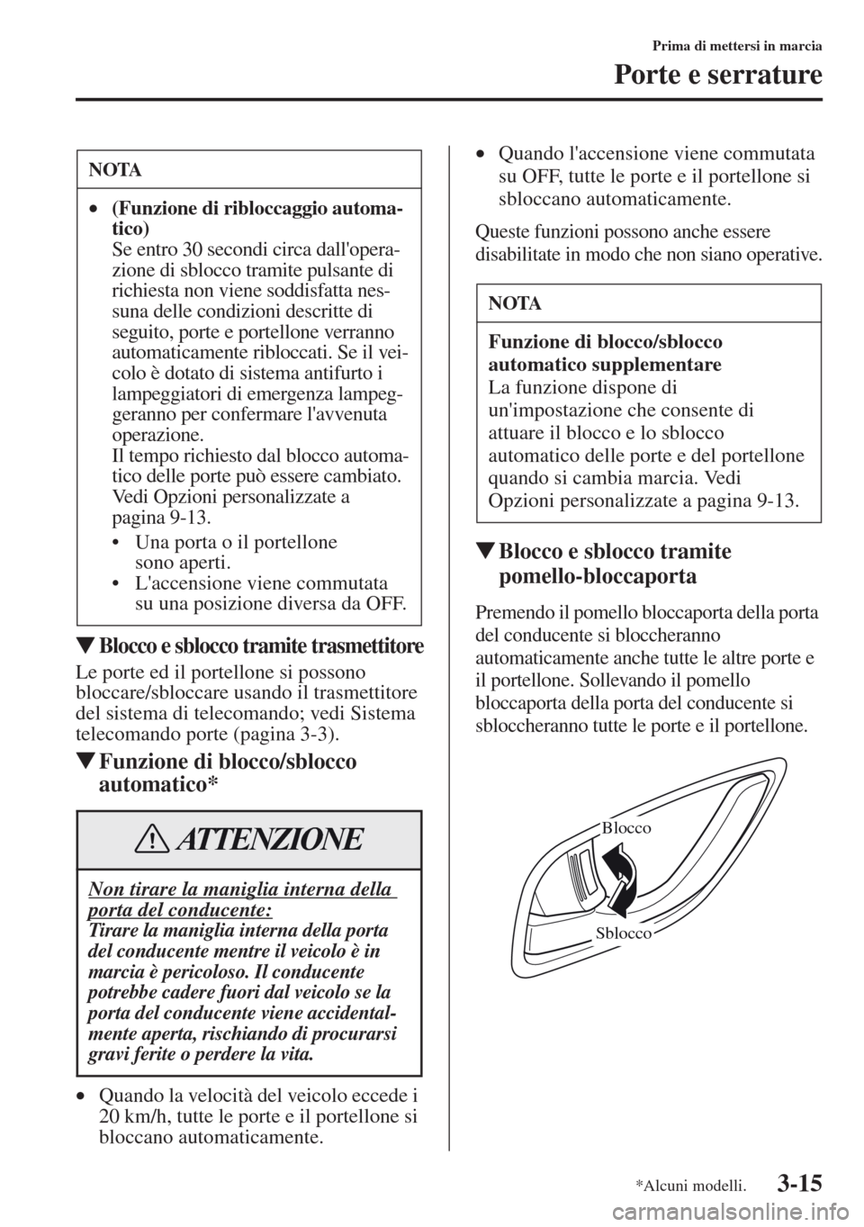 MAZDA MODEL CX-5 2013 Manuale del proprietario (in Italian) 3-15
Prima di mettersi in marcia
Porte e serrature
tBlocco e sblocco tramite trasmettitore
Le porte ed il portellone si possono
bloccare/sbloccare usando il trasmettitore
del sistema di telecomando; MAZDA MODEL CX-5 2013 Manuale del proprietario (in Italian) 3-15
Prima di mettersi in marcia
Porte e serrature
tBlocco e sblocco tramite trasmettitore
Le porte ed il portellone si possono
bloccare/sbloccare usando il trasmettitore
del sistema di telecomando;