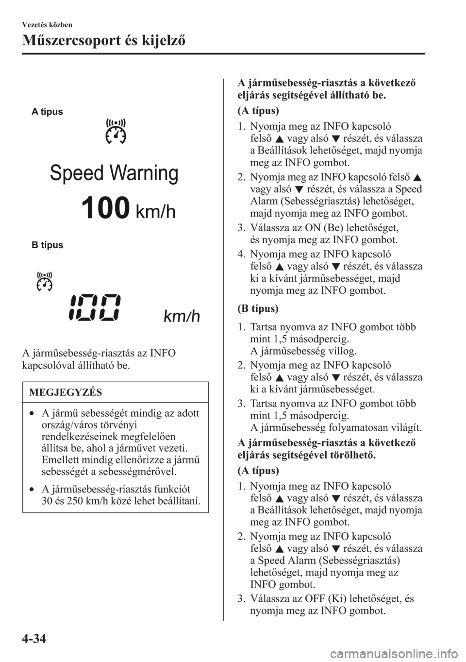 MAZDA MODEL CX-5 2013  Kezelési útmutató (in Hungarian) 4-34
Vezetés közben
Mszercsoport és kijelz
A jármsebesség-riasztás az INFO 
kapcsolóval állítható be.A jármsebesség-riasztás a következ 
eljárás segítségével állítható be.
(