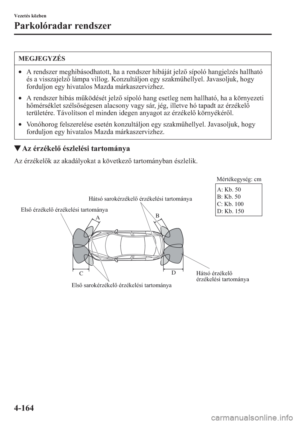 MAZDA MODEL CX-5 2013  Kezelési útmutató (in Hungarian) 4-164
Vezetés közben
Parkolóradar rendszer
tAz érzékel észlelési tartománya
Az érzékelk az akadályokat a következ tartományban észlelik.
MEGJEGYZÉS
•A rendszer meghibásodhatott, h