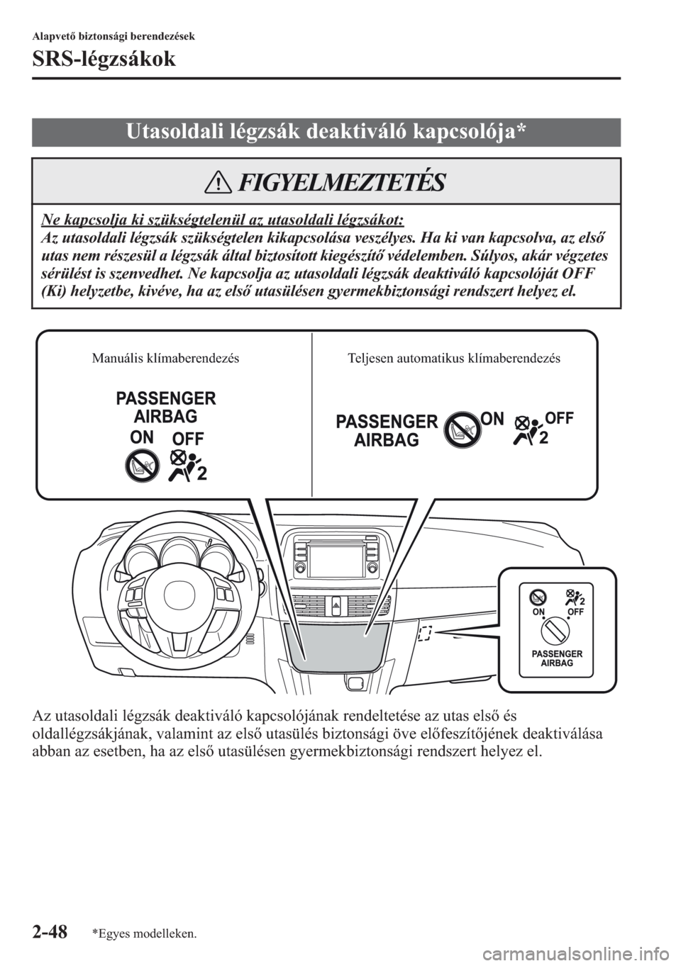 MAZDA MODEL CX-5 2013  Kezelési útmutató (in Hungarian) 2-48
Alapvet biztonsági berendezések
SRS-légzsákok
Az utasoldali légzsák deaktiváló kapcsolójának rendeltetése az utas els és 
oldallégzsákjának, valamint az els utasülés biztonsá