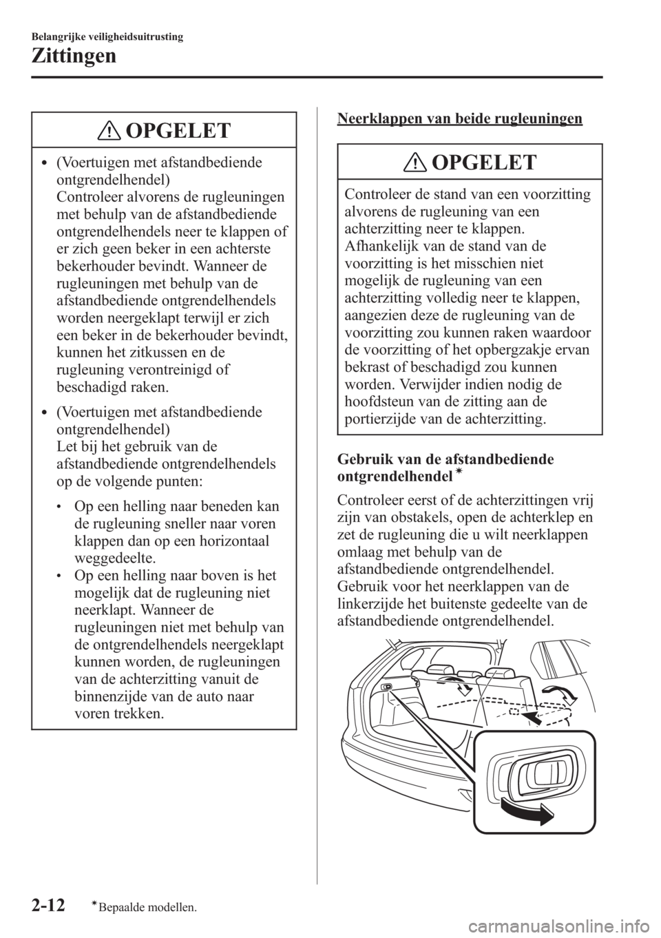 MAZDA MODEL CX-5 2013 Handleiding (in Dutch) OPGELET
l(Voertuigen met afstandbediende
ontgrendelhendel)
Controleer alvorens de rugleuningen
met behulp van de afstandbediende
ontgrendelhendels neer te klappen of
er zich geen beker in een achterst MAZDA MODEL CX-5 2013 Handleiding (in Dutch) OPGELET
l(Voertuigen met afstandbediende
ontgrendelhendel)
Controleer alvorens de rugleuningen
met behulp van de afstandbediende
ontgrendelhendels neer te klappen of
er zich geen beker in een achterst