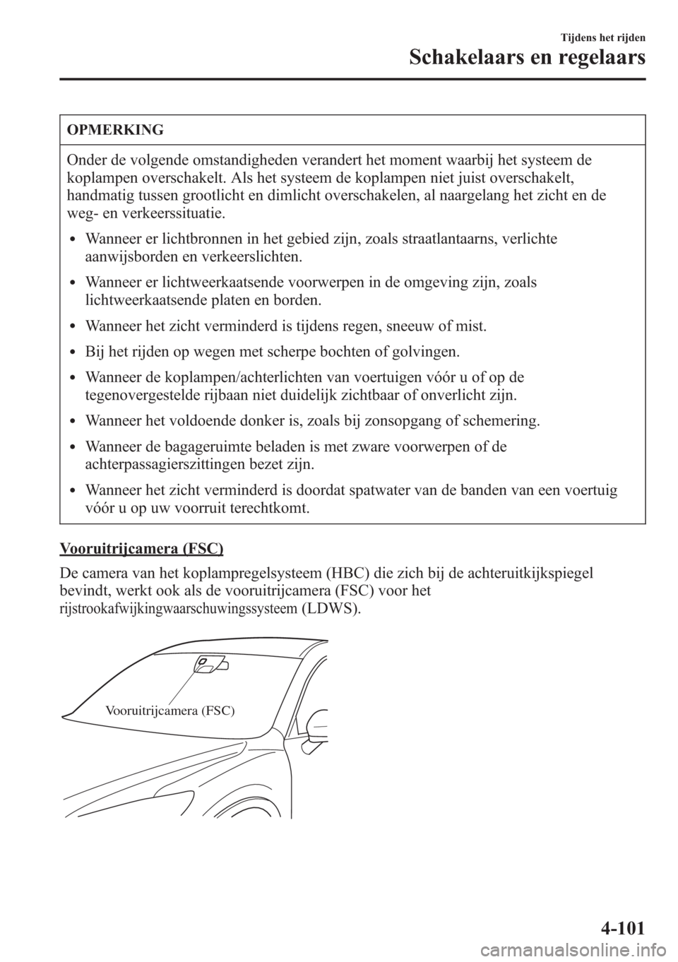MAZDA MODEL CX-5 2013  Handleiding (in Dutch) OPMERKING
Onder de volgende omstandigheden verandert het moment waarbij het systeem de
koplampen overschakelt. Als het systeem de koplampen niet juist overschakelt,
handmatig tussen grootlicht en diml