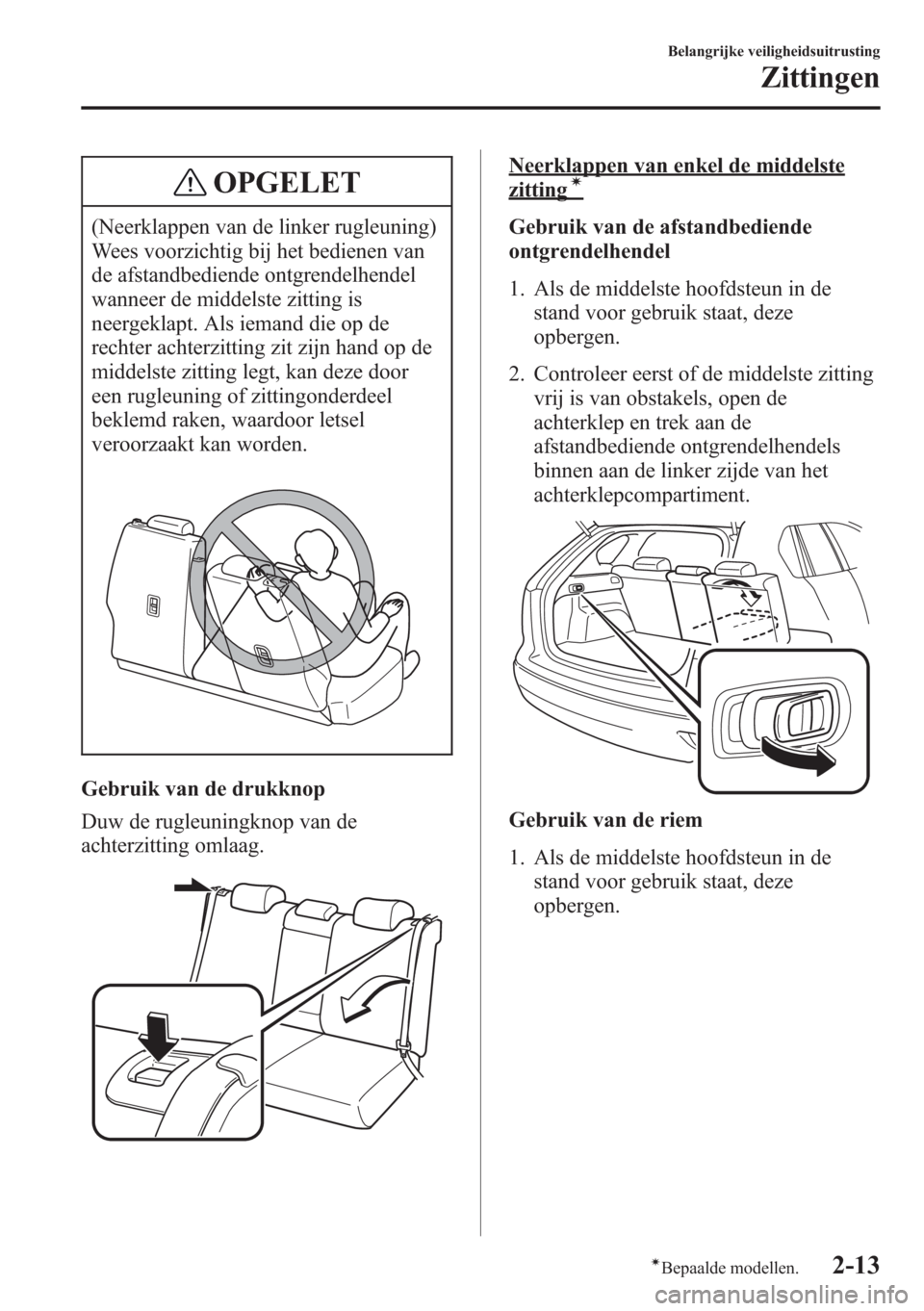 MAZDA MODEL CX-5 2013 Handleiding (in Dutch) OPGELET
(Neerklappen van de linker rugleuning)
Wees voorzichtig bij het bedienen van
de afstandbediende ontgrendelhendel
wanneer de middelste zitting is
neergeklapt. Als iemand die op de
rechter achte MAZDA MODEL CX-5 2013 Handleiding (in Dutch) OPGELET
(Neerklappen van de linker rugleuning)
Wees voorzichtig bij het bedienen van
de afstandbediende ontgrendelhendel
wanneer de middelste zitting is
neergeklapt. Als iemand die op de
rechter achte