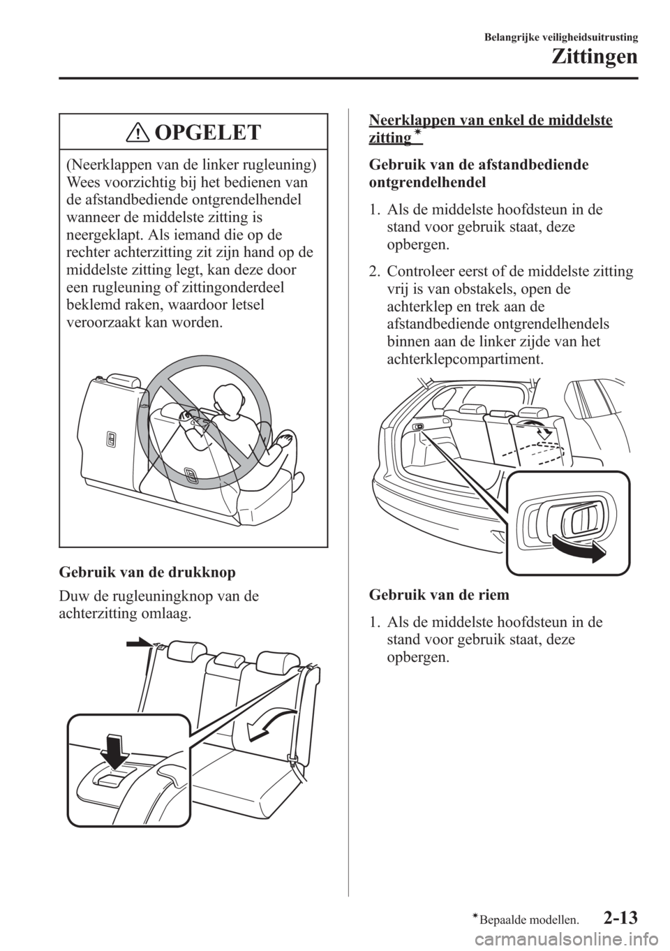 MAZDA MODEL CX-5 2013  Handleiding (in Dutch) OPGELET
(Neerklappen van de linker rugleuning)
Wees voorzichtig bij het bedienen van
de afstandbediende ontgrendelhendel
wanneer de middelste zitting is
neergeklapt. Als iemand die op de
rechter achte