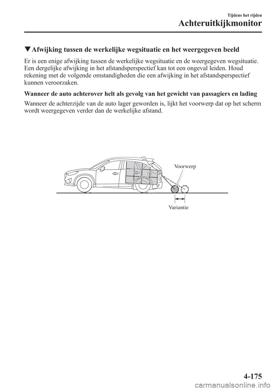 MAZDA MODEL CX-5 2013 Handleiding (in Dutch) qAfwijking tussen de werkelijke wegsituatie en het weergegeven beeld
Er is een enige afwijking tussen de werkelijke wegsituatie en de weergegeven wegsituatie.
Een dergelijke afwijking in het afstandsp MAZDA MODEL CX-5 2013 Handleiding (in Dutch) qAfwijking tussen de werkelijke wegsituatie en het weergegeven beeld
Er is een enige afwijking tussen de werkelijke wegsituatie en de weergegeven wegsituatie.
Een dergelijke afwijking in het afstandsp
