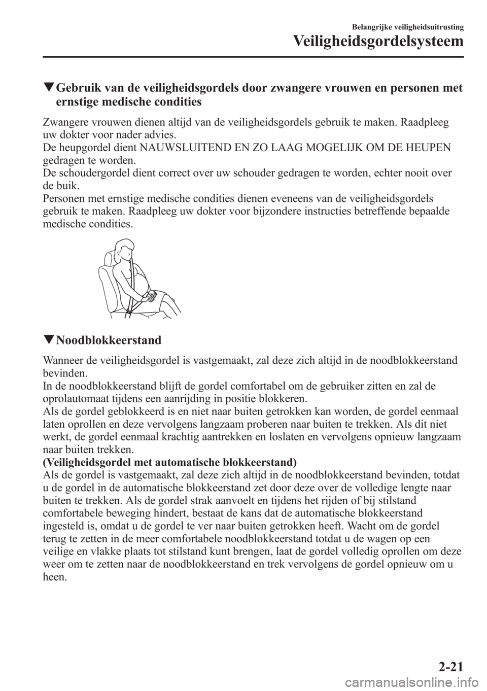 MAZDA MODEL CX-5 2013  Handleiding (in Dutch) qGebruik van de veiligheidsgordels door zwangere vrouwen en personen met
ernstige medische condities
Zwangere vrouwen dienen altijd van de veiligheidsgordels gebruik te maken. Raadpleeg
uw dokter voor