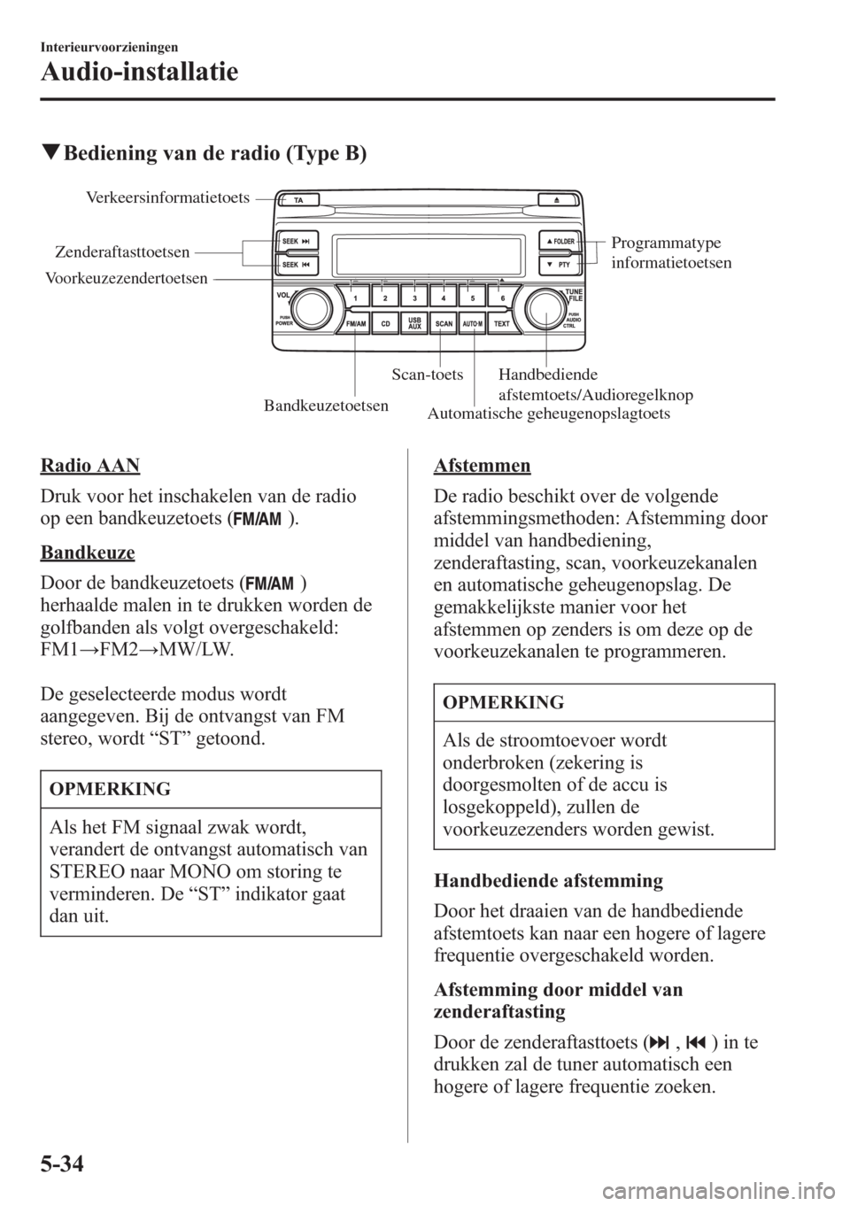 MAZDA MODEL CX-5 2013  Handleiding (in Dutch) qBediening van de radio (Type B)
Verkeersinformatietoets
Zenderaftasttoetsen
BandkeuzetoetsenScan-toets
Automatische geheugenopslagtoetsHandbediende 
afstemtoets/AudioregelknopProgrammatype 
informati