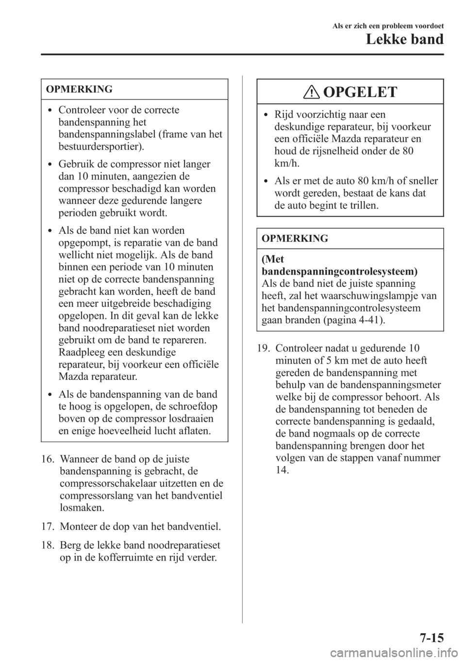 MAZDA MODEL CX-5 2013 Handleiding (in Dutch) OPMERKING
lControleer voor de correcte
bandenspanning het
bandenspanningslabel (frame van het
bestuurdersportier).
lGebruik de compressor niet langer
dan 10 minuten, aangezien de
compressor beschadigd MAZDA MODEL CX-5 2013 Handleiding (in Dutch) OPMERKING
lControleer voor de correcte
bandenspanning het
bandenspanningslabel (frame van het
bestuurdersportier).
lGebruik de compressor niet langer
dan 10 minuten, aangezien de
compressor beschadigd