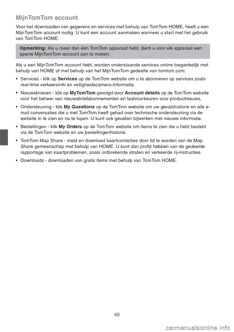 MAZDA MODEL CX-5 2013  Navigation handleiding (in Dutch) 40
MijnTomTom account
Voor het downloaden van gegevens en services met behulp van TomTom HOME, heeft u een 
MijnTomTom account nodig. U kunt een account aanmaken wanneer u start met het gebruik 
van T