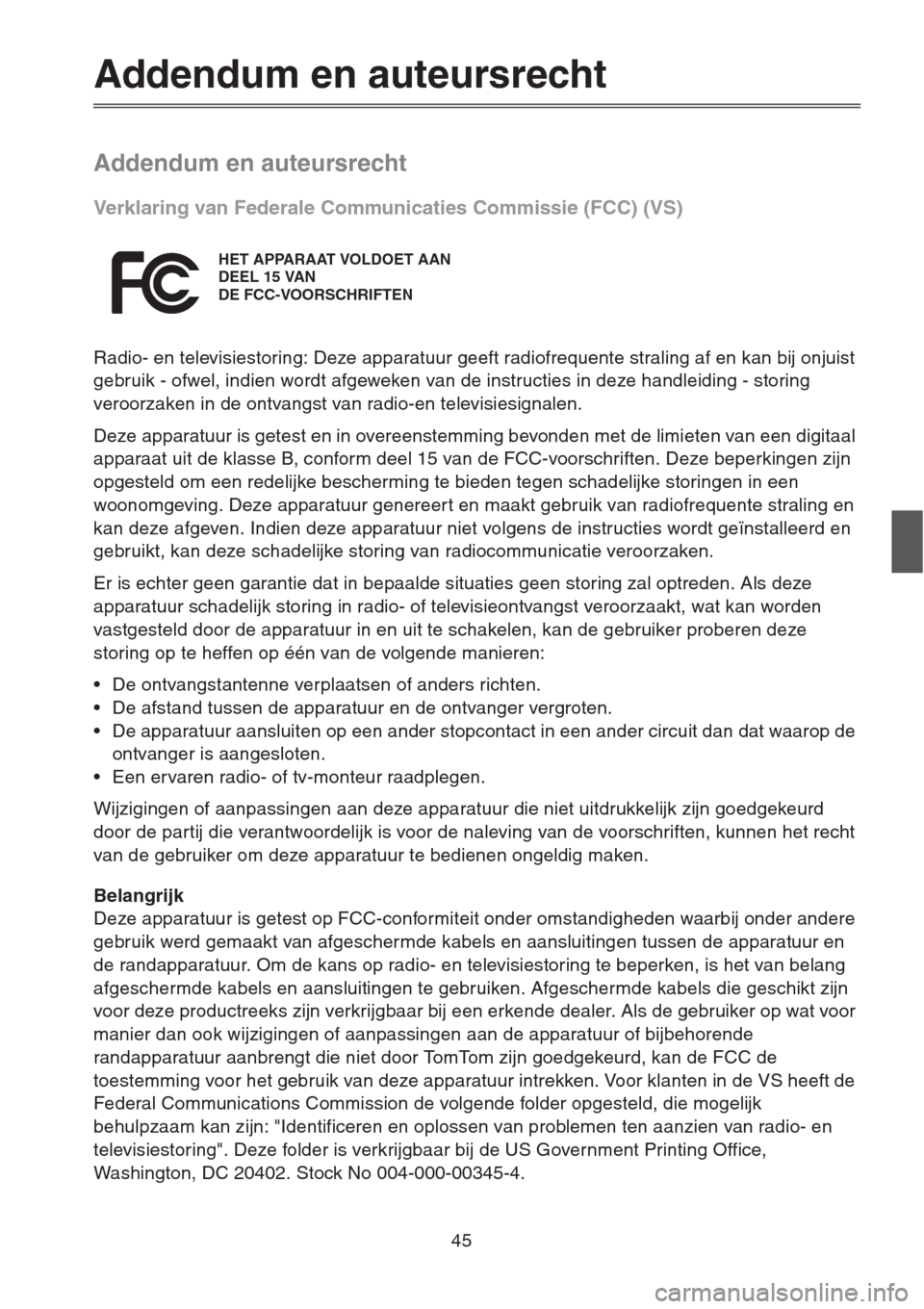 MAZDA MODEL CX-5 2013  Navigation handleiding (in Dutch) 45
Addendum en auteursrecht
Addendum en auteursrecht
Verklaring van Federale Communicaties Commissie (FCC) (VS)
Radio- en televisiestoring: Deze apparatuur geeft radiofrequente straling af en kan bij 