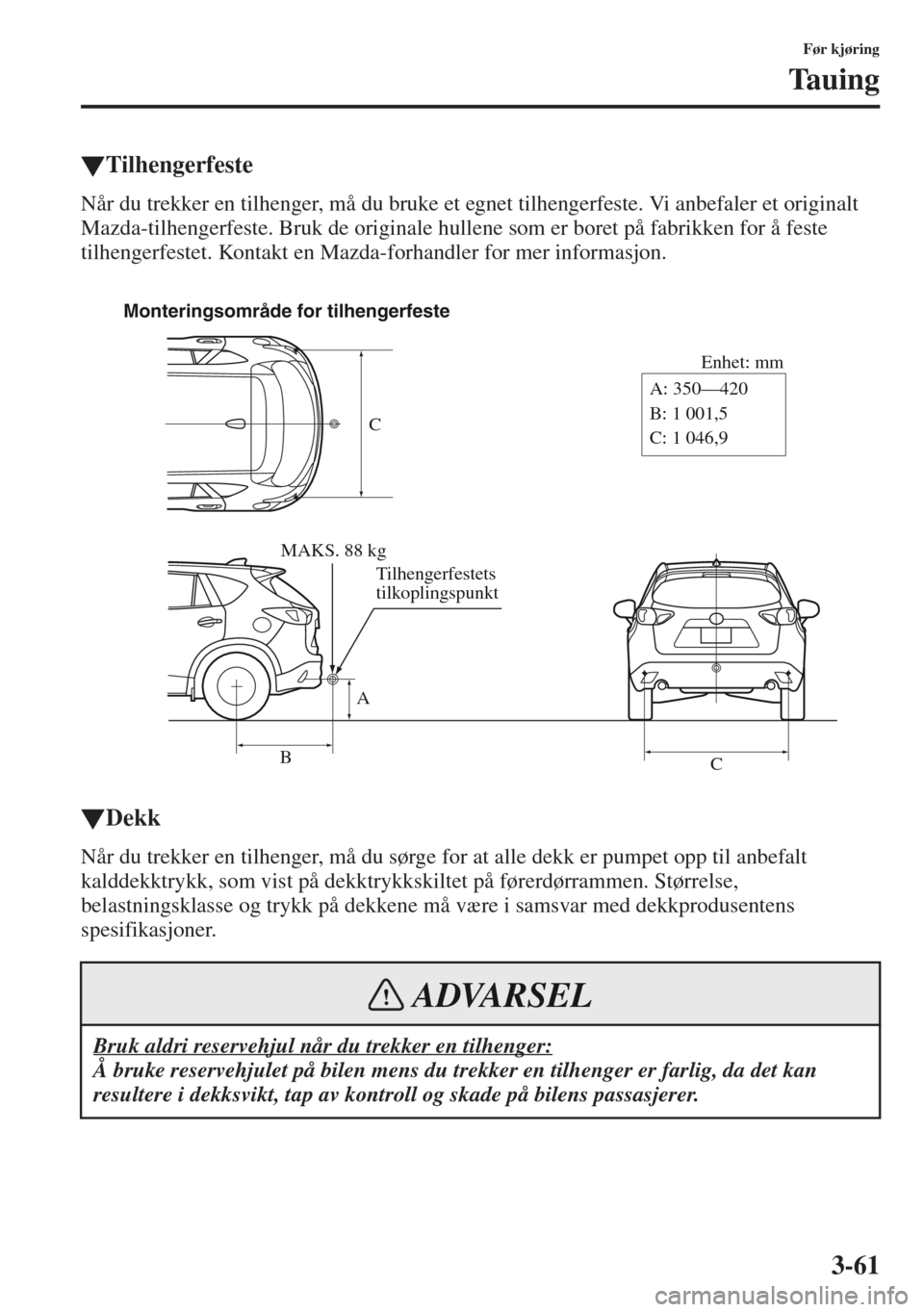 MAZDA MODEL CX-5 2013  Brukerhåndbok (in Norwegian) 3-61
Før kjøring
Ta u i n g
tTilhengerfeste
Når du trekker en tilhenger, må du bruke et egnet tilhengerfeste. Vi anbefaler et originalt 
Mazda-tilhengerfeste. Bruk de originale hullene som er bore