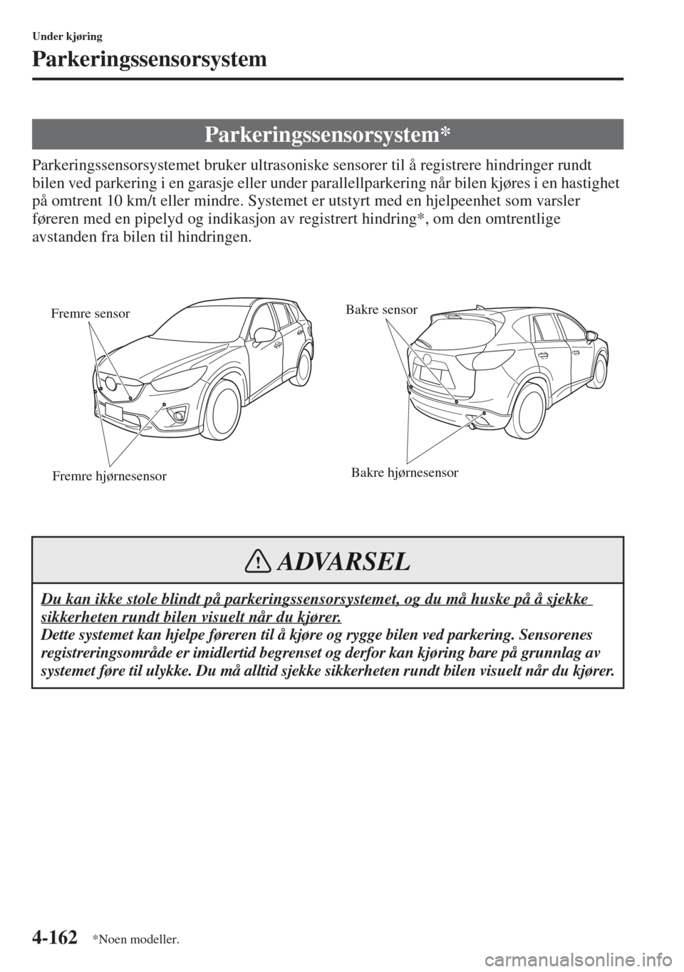 MAZDA MODEL CX-5 2013 Brukerhåndbok (in Norwegian) 4-162
Under kjøring
Parkeringssensorsystem
Parkeringssensorsystemet bruker ultrasoniske sensorer til å registrere hindringer rundt
bilen ved parkering i en garasje eller under parallellparkering nà MAZDA MODEL CX-5 2013 Brukerhåndbok (in Norwegian) 4-162
Under kjøring
Parkeringssensorsystem
Parkeringssensorsystemet bruker ultrasoniske sensorer til å registrere hindringer rundt
bilen ved parkering i en garasje eller under parallellparkering nÃ
